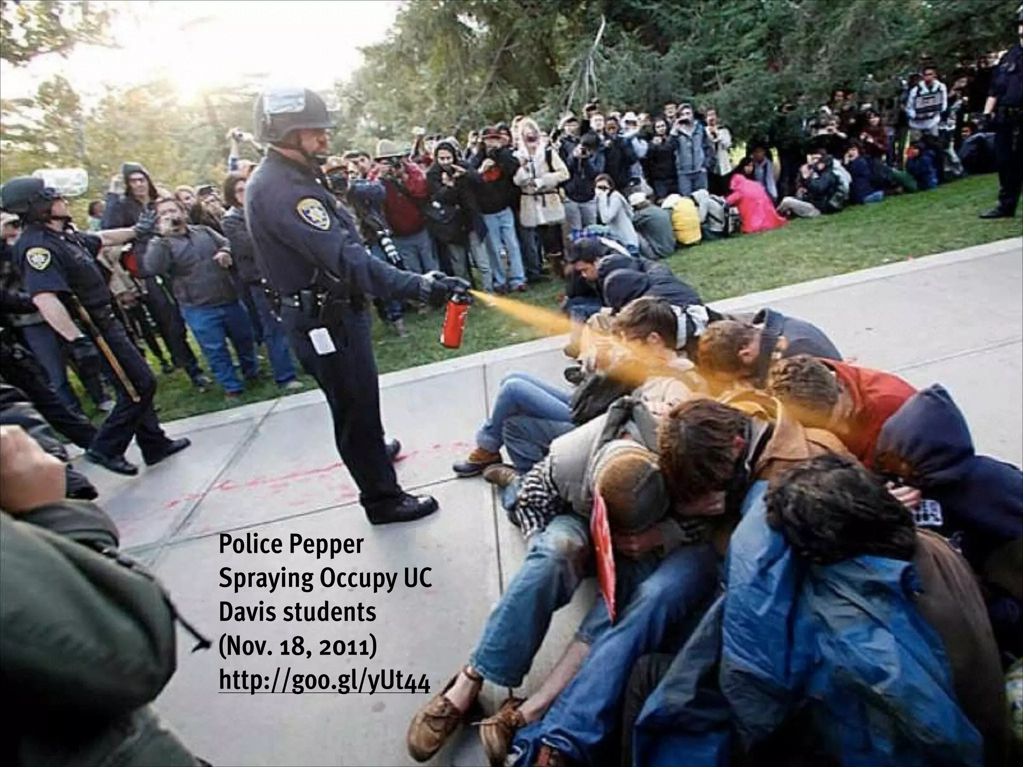 Police Pepper
Spraying Occupy UC
Davis students
(Nov. 18, 2011)
http://goo.gl/yUt44

 
