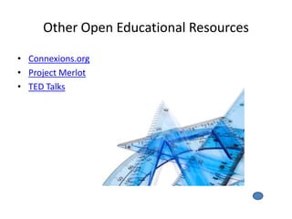 Other Open Educational Resources

• Connexions.org
• Project Merlot
• TED Talks
 