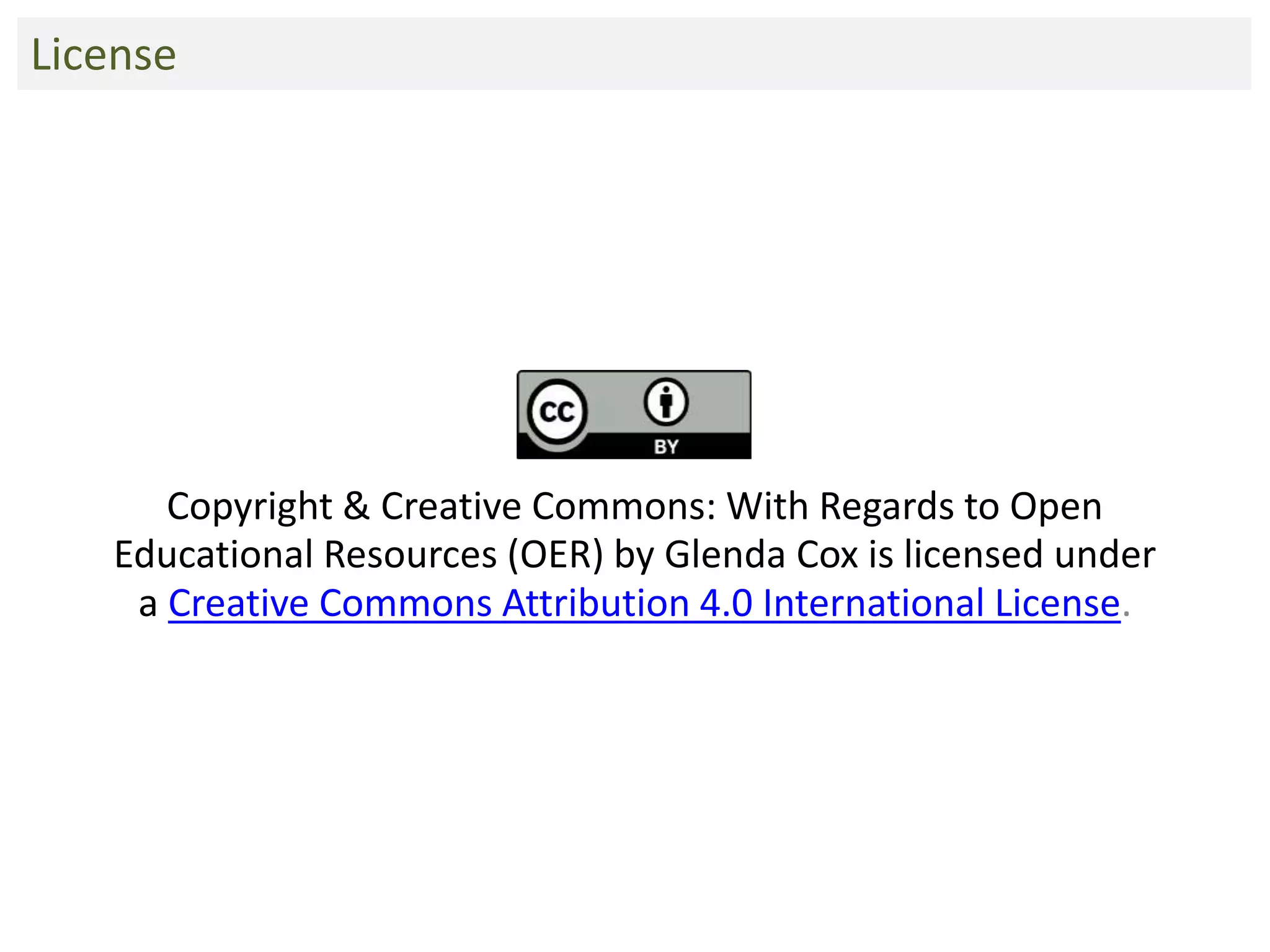License
Copyright & Creative Commons: With Regards to Open
Educational Resources (OER) by Glenda Cox is licensed under
a Creative Commons Attribution 4.0 International License.
 