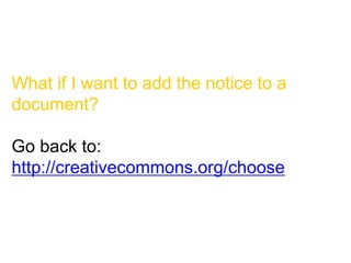 What if I want to add the notice to a
document?
Go back to:
http://creativecommons.org/choose
 