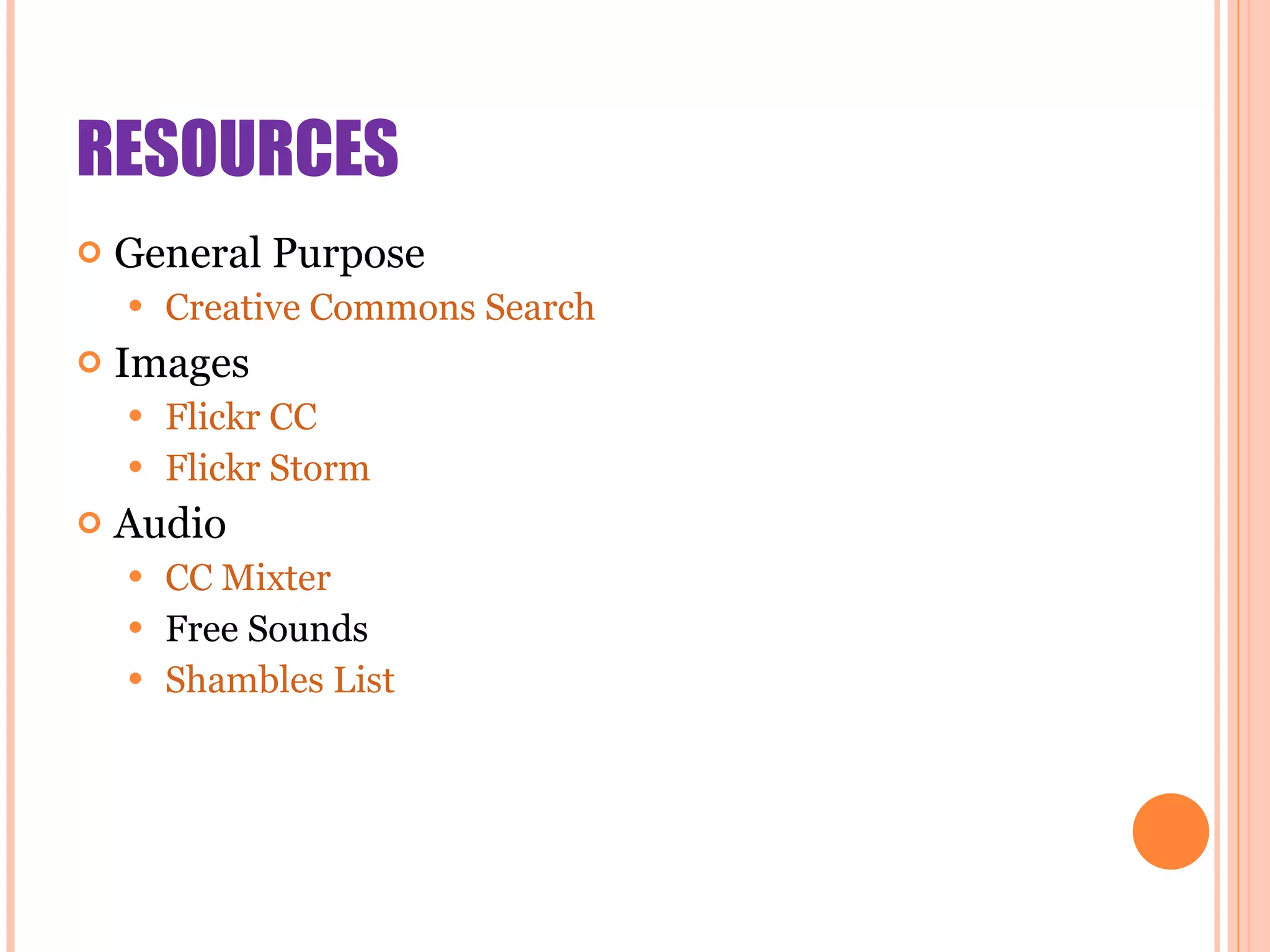 RESOURCES General Purpose Creative Commons Search Images Flickr CC Flickr Storm Audio CC Mixter Free Sounds  Shambles List 