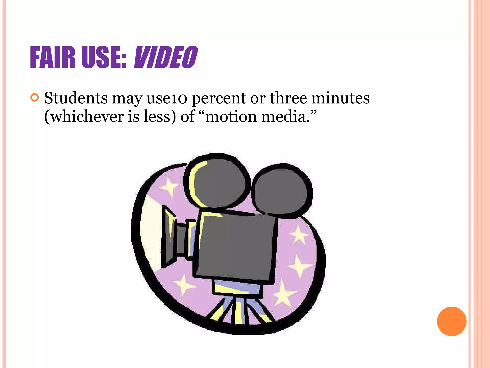 FAIR USE:  VIDEO Students may use10 percent or three minutes (whichever is less) of “motion media.” 