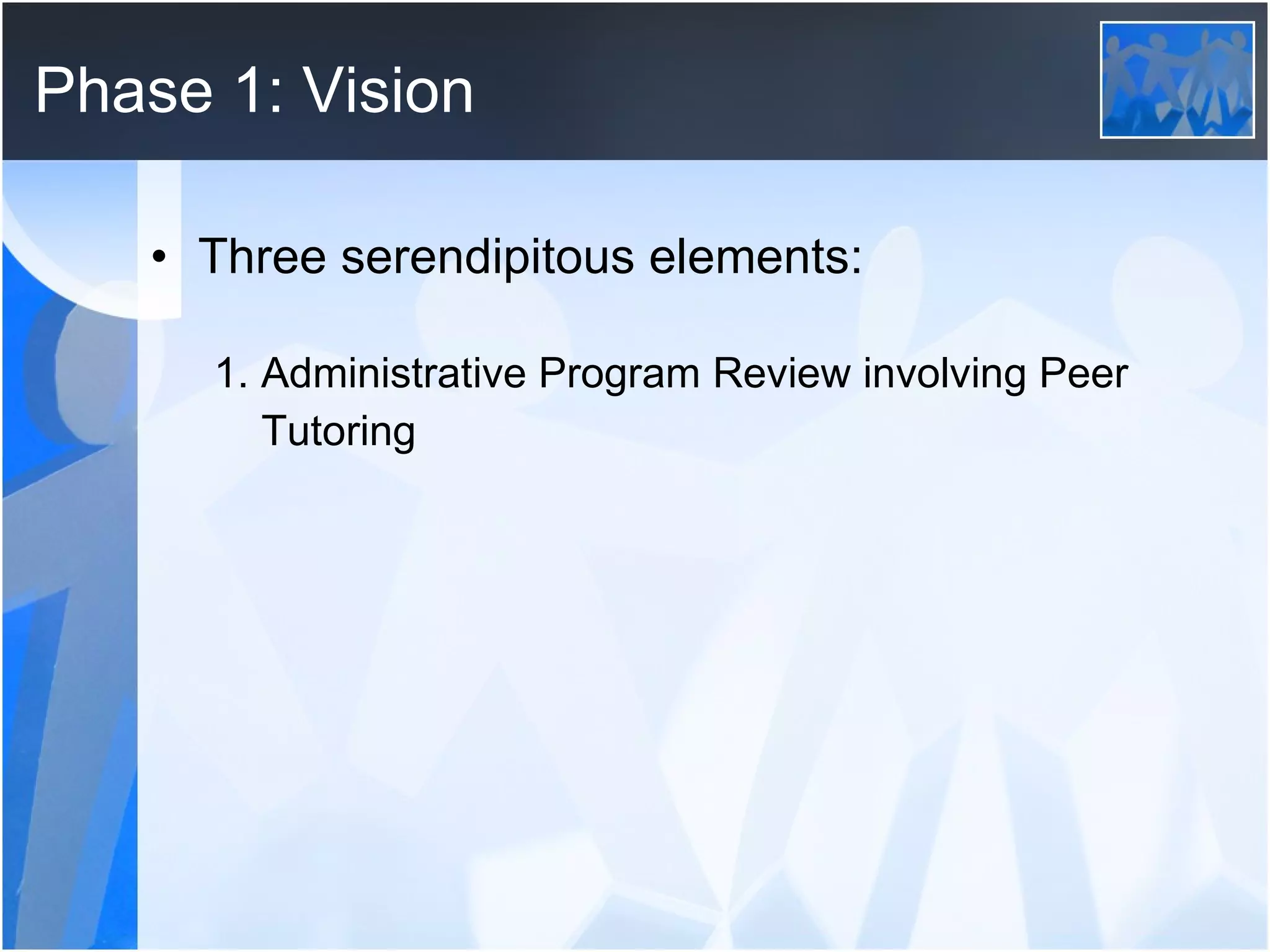 Phase 1: Vision Three serendipitous elements:  1. Administrative Program Review involving Peer  Tutoring 