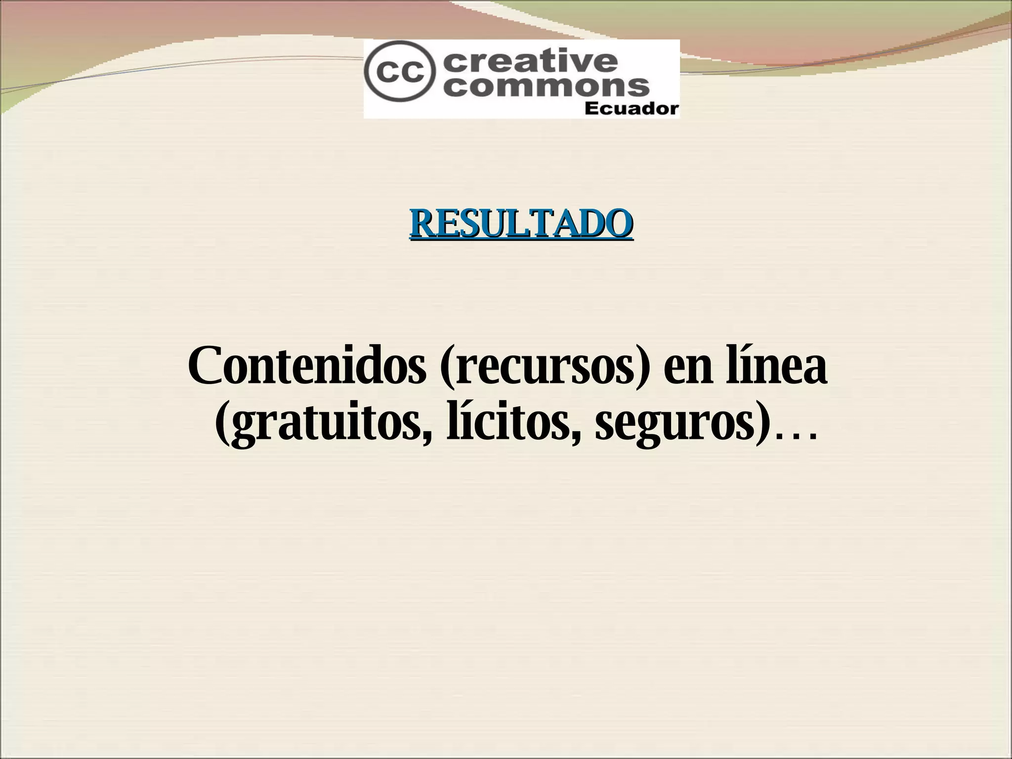 RESULTADO Contenidos (recursos) en línea (gratuitos, lícitos, seguros)… 