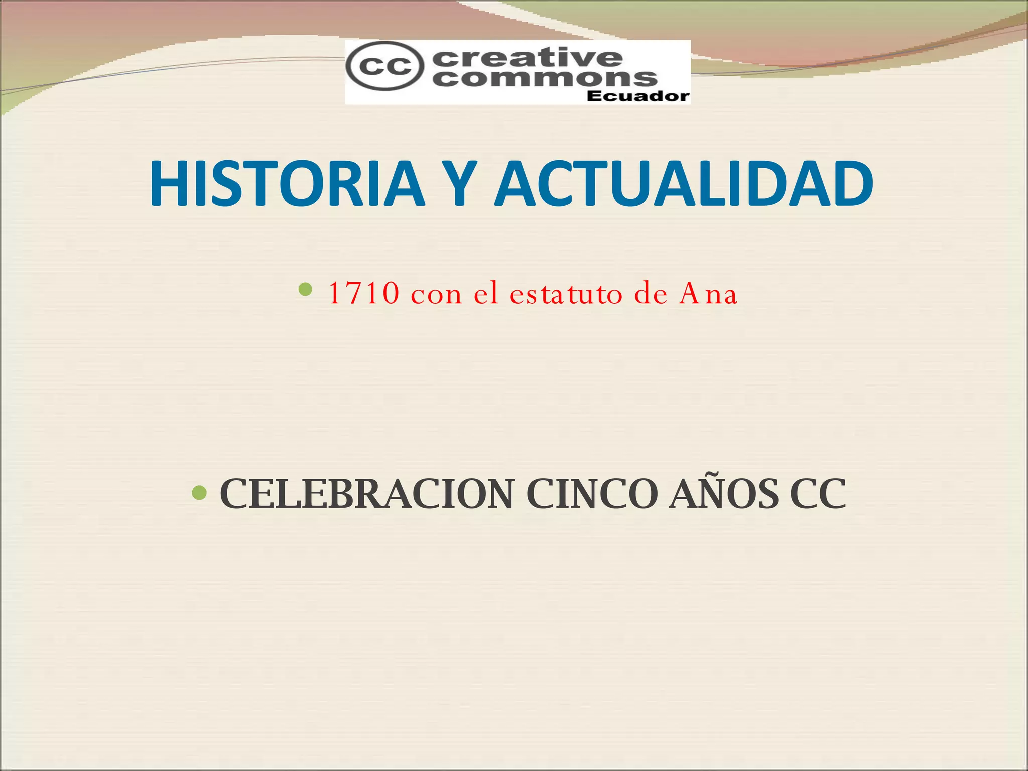 HISTORIA Y ACTUALIDAD 1710 con el estatuto de Ana CELEBRACION CINCO AÑOS CC 