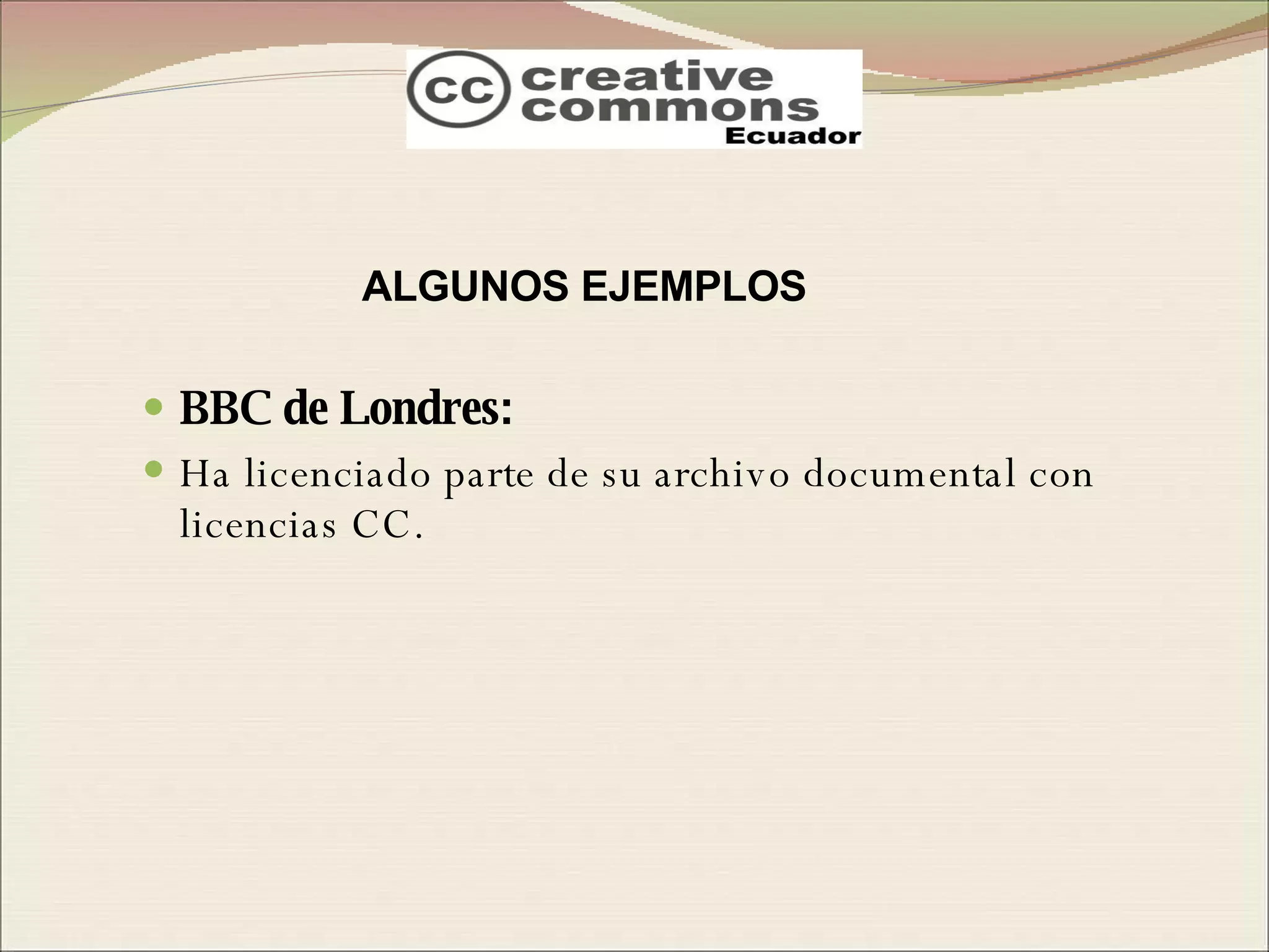 BBC de Londres:   Ha licenciado parte de su archivo documental con licencias CC. ALGUNOS EJEMPLOS 
