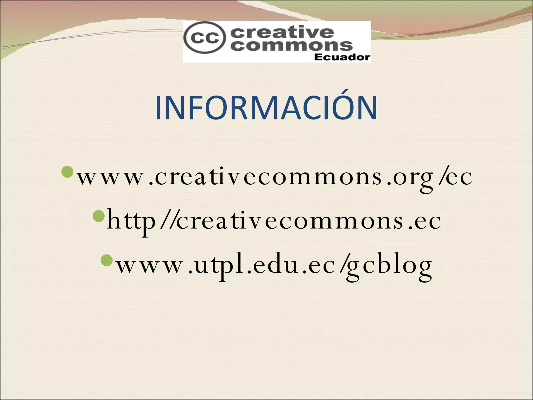 INFORMACIÓN www.creativecommons.org/ec http//creativecommons.ec www.utpl.edu.ec/gcblog 