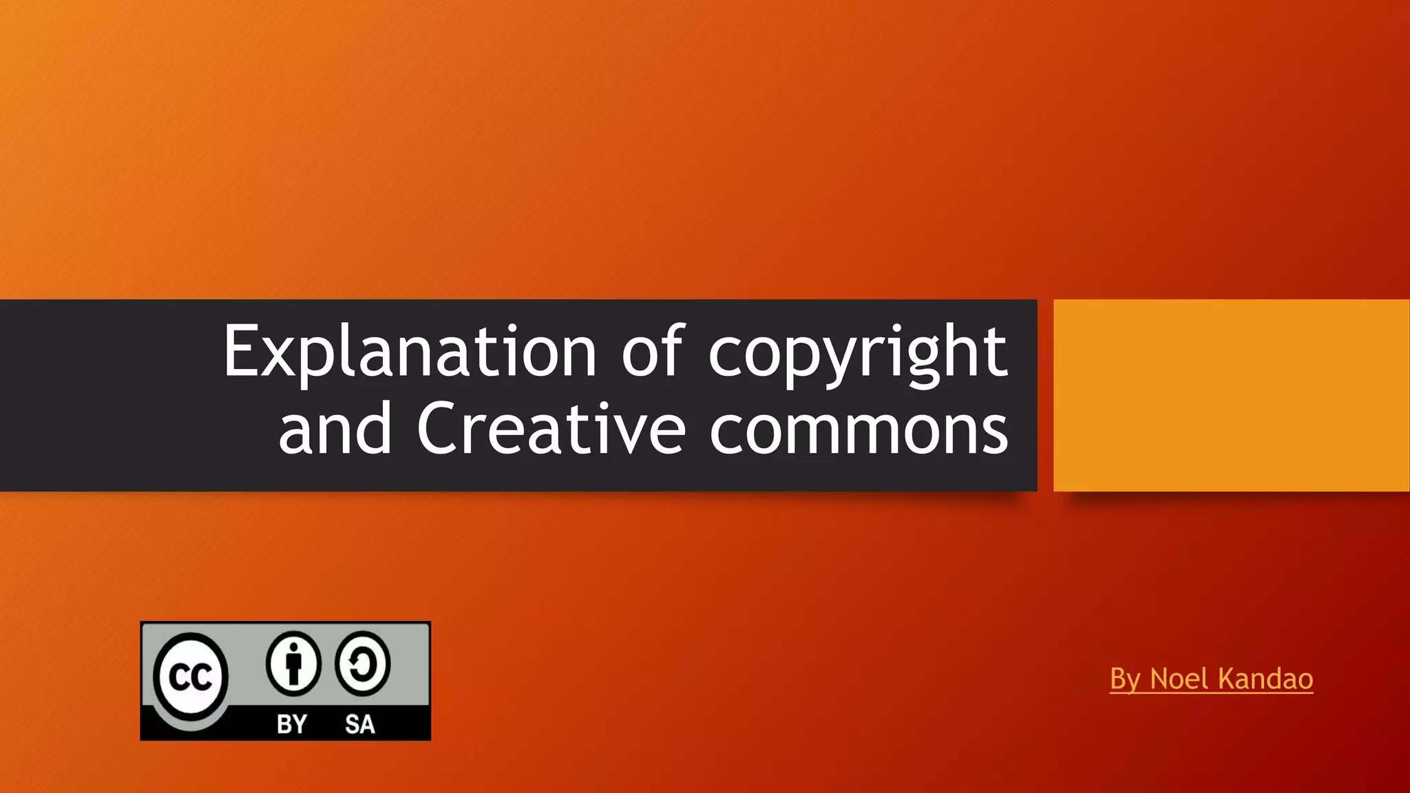 Explanation of copyright
and Creative commons
By Noel Kandao
 