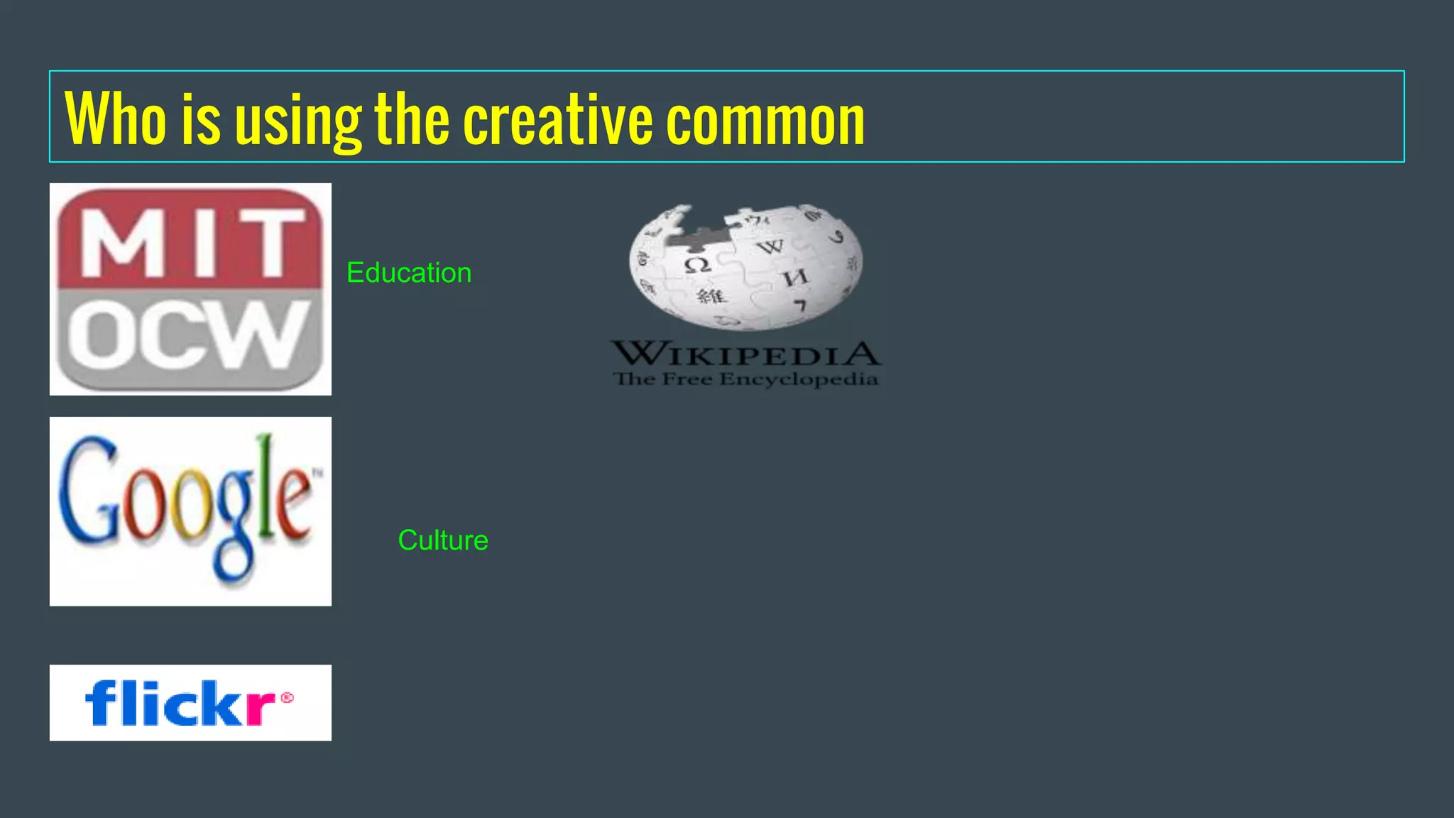 Who is using the creative commons
Education
Culture
 