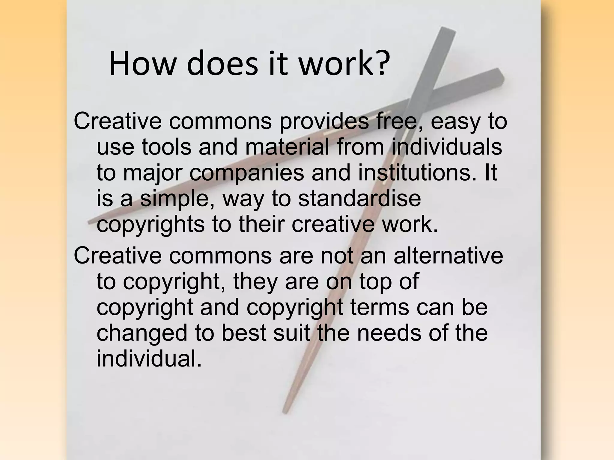 CommunityWhat can creative commons do for me?Creative commons is a non profit organisation that works to increase the amount of creativity (cultural, educational, and scientific) body of work that is available to the public for free on the internet. (It can be legally shared, repurposed and remixed). It began in early 2008.http://search.creativecommons.org/