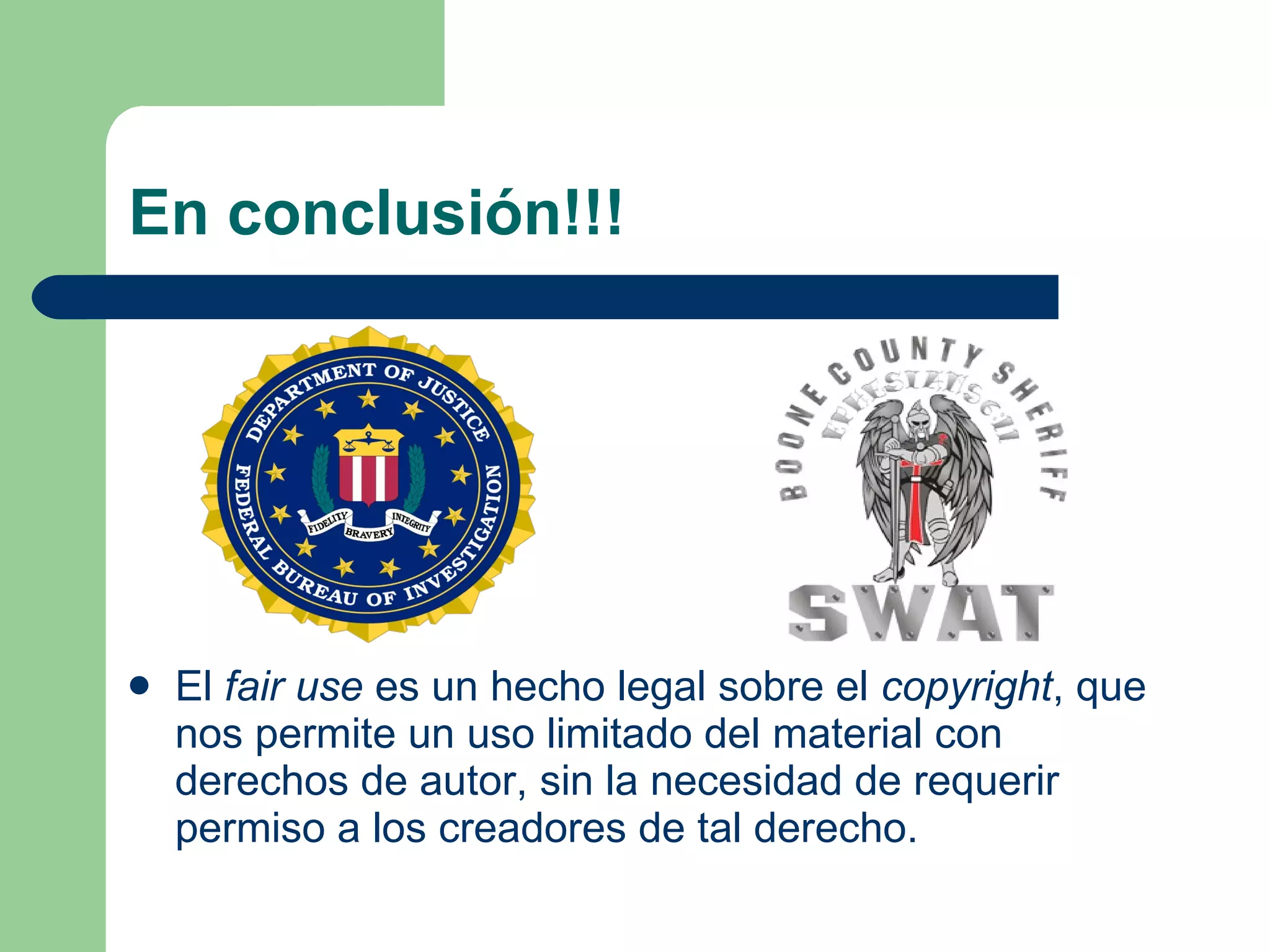 En conclusión!!! El  fair use  es un hecho legal sobre el  copyright , que nos permite un uso limitado del material con derechos de autor, sin la necesidad de requerir permiso a los creadores de tal derecho.  