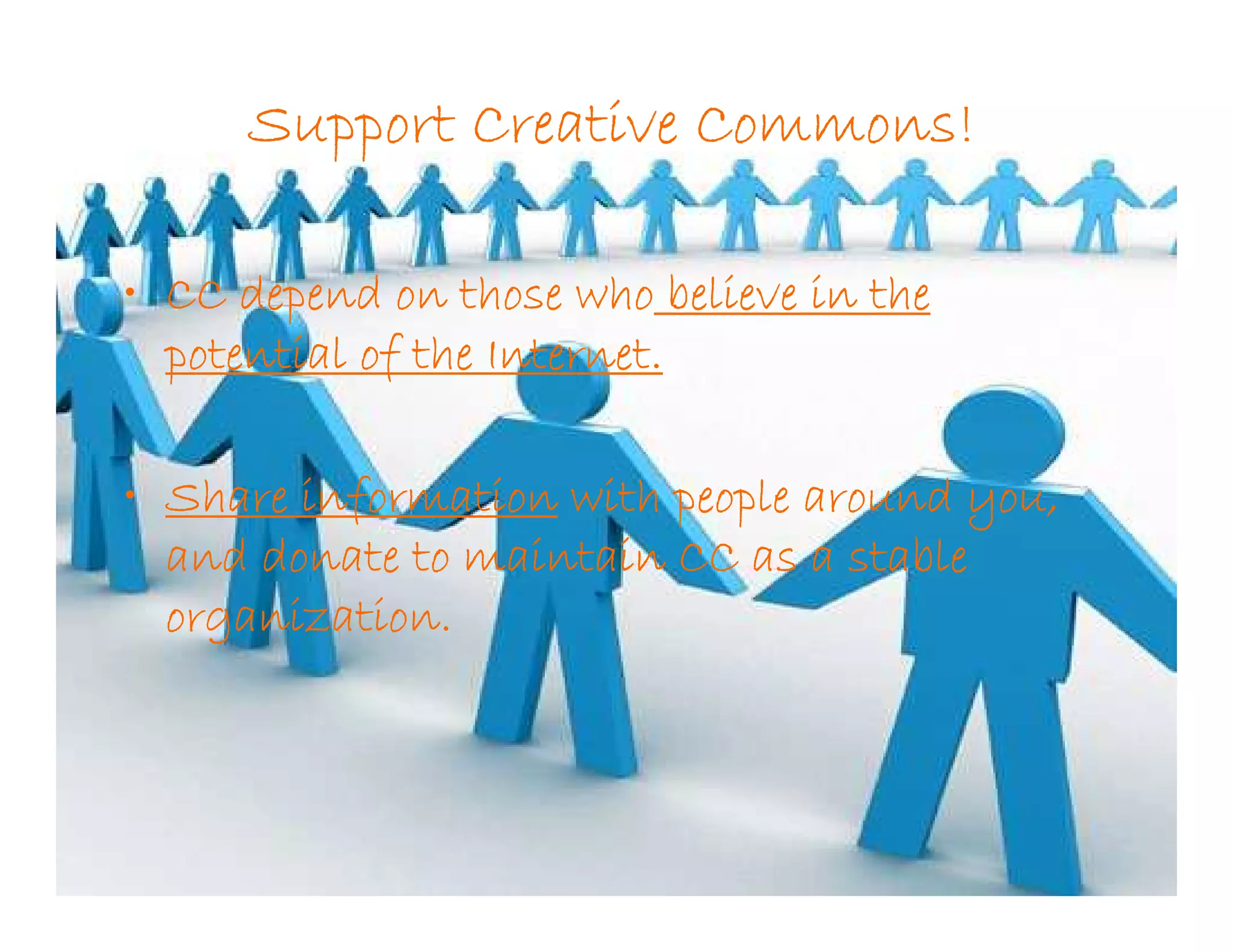 Support Creative Commons!

• CC depend on those who believe in the
  potential of the Internet.

• Share information with people around you,
  and donate to maintain CC as a stable
  organization.
 