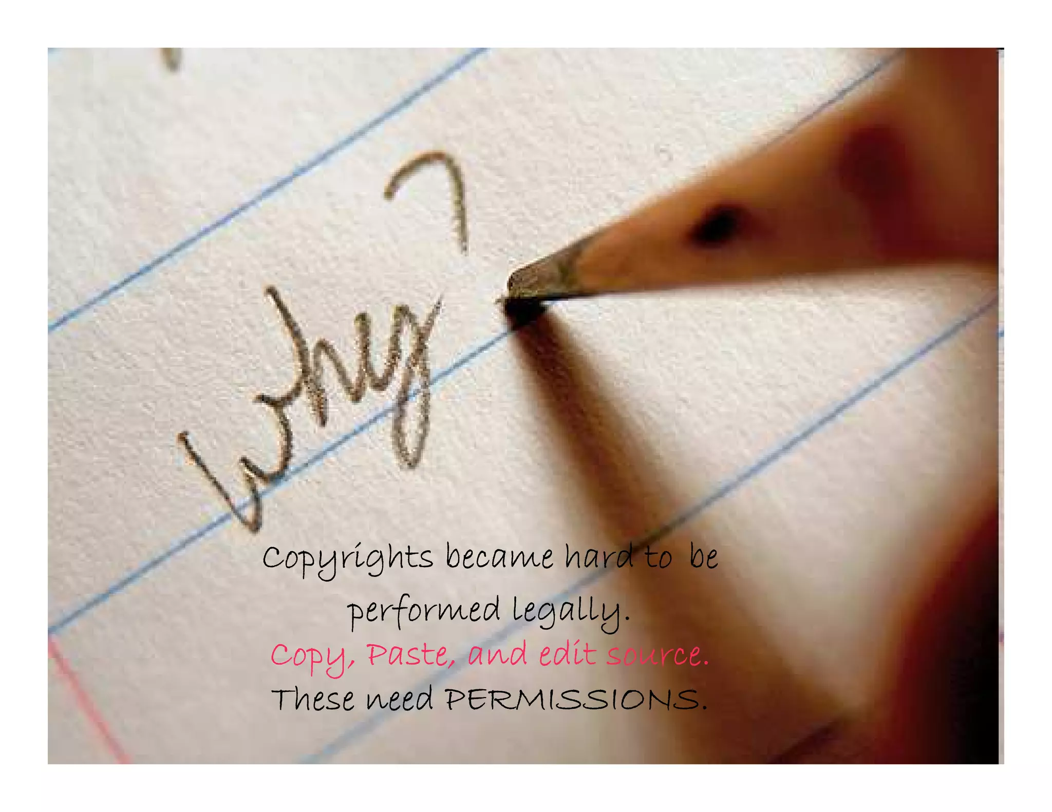 Copyrights became hard to be
     performed legally.
Copy, Paste, and edit source.
These need PERMISSIONS.
 