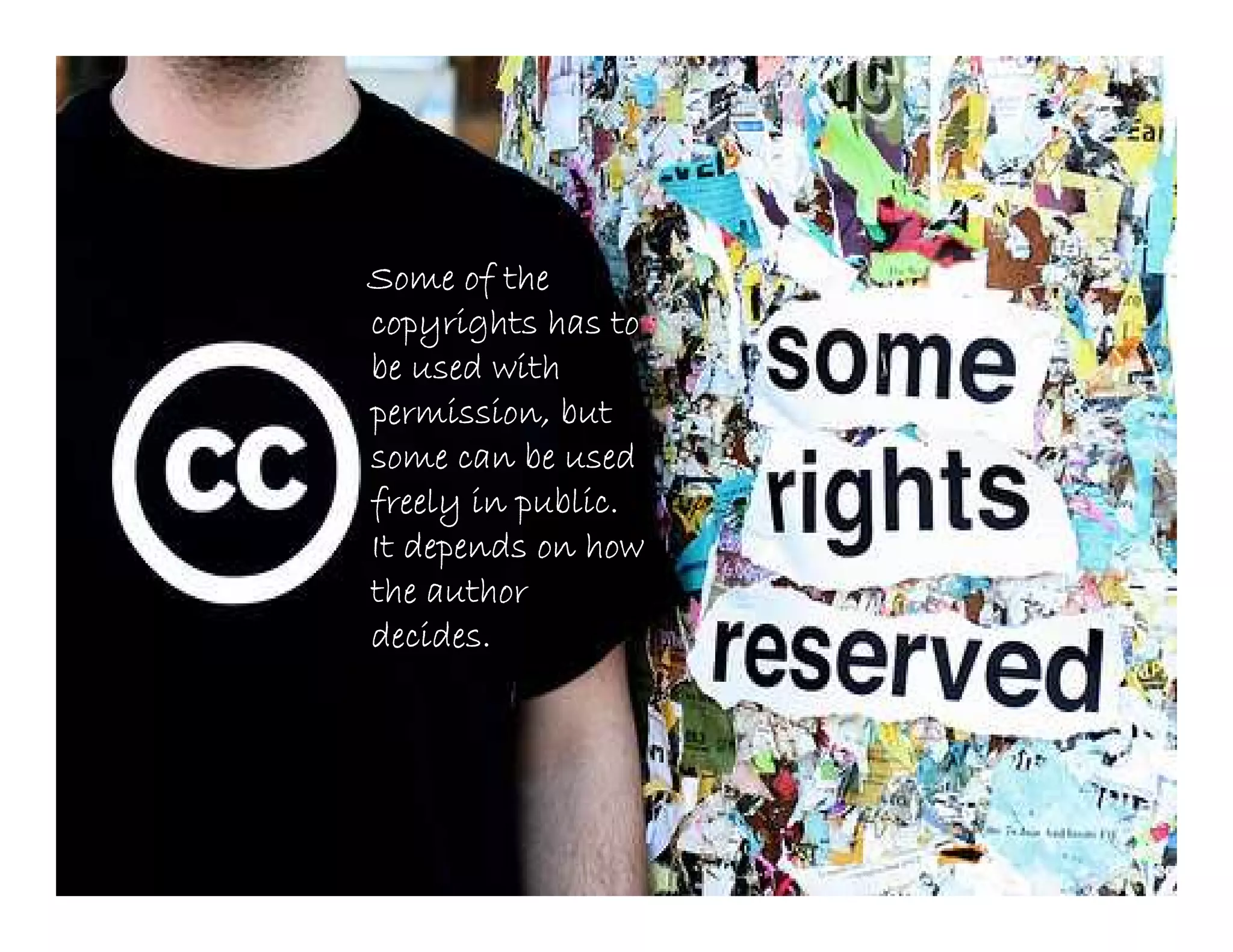 Some of the
copyrights has to
be used with
permission, but
some can be used
freely in public.
It depends on how
the author
decides.
 