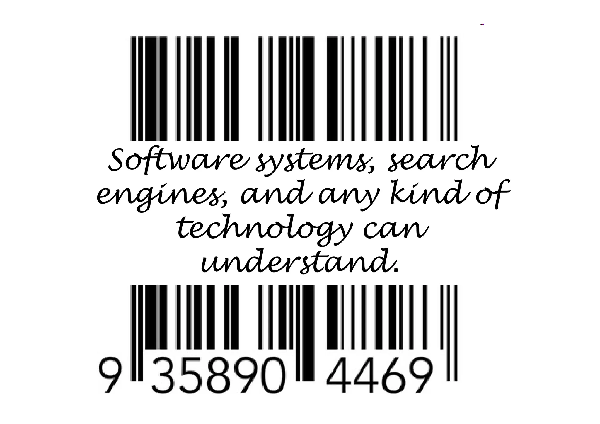 Software systems, search
engines, and any kind of
     technology can
       understand.
 