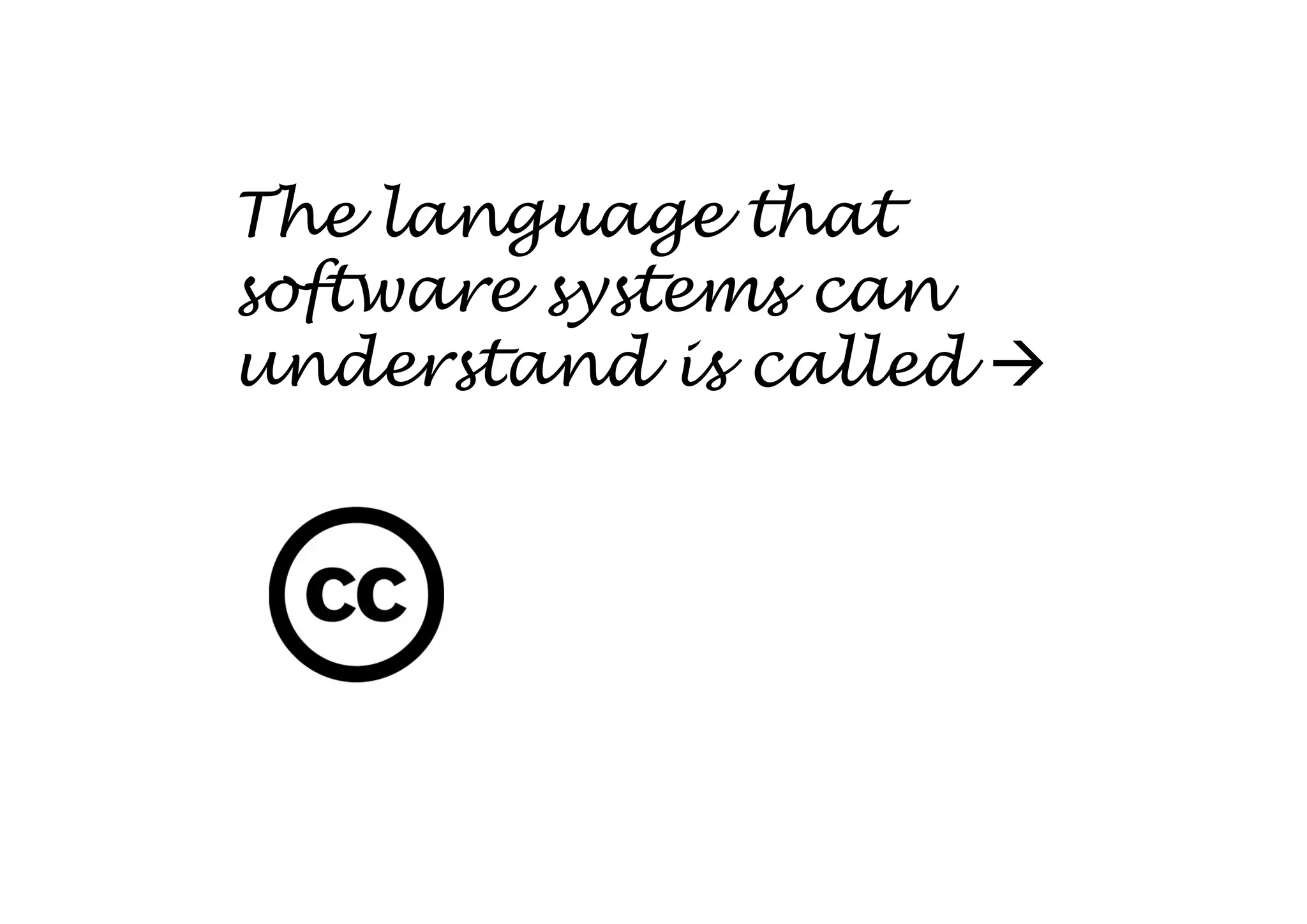 The language that
software systems can
understand is called
 