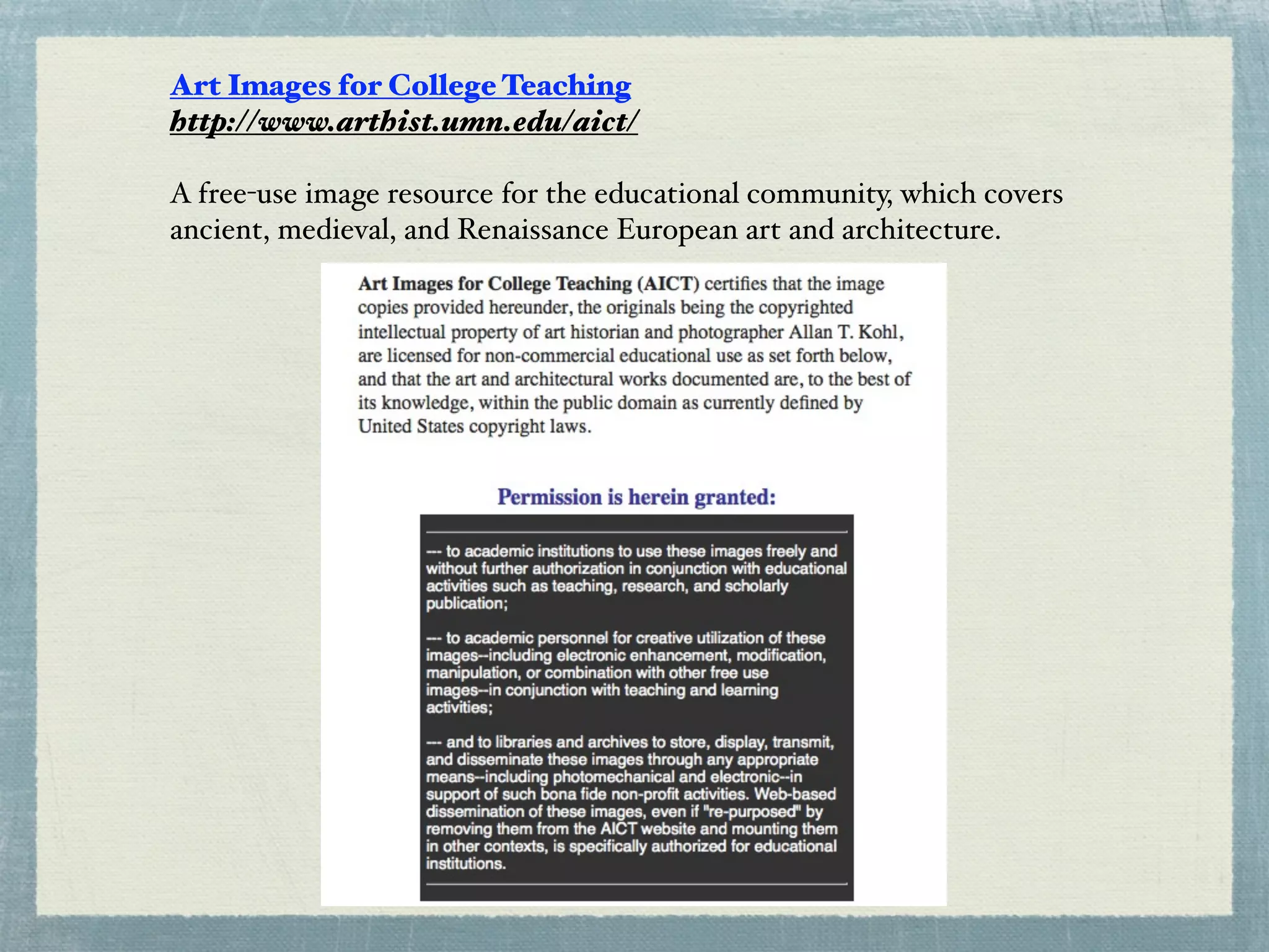 Art Images for College Teaching
http://www.arthist.umn.edu/aict/

A free-use image resource for the educational community, which covers
ancient, medieval, and Renaissance European art and architecture.
 