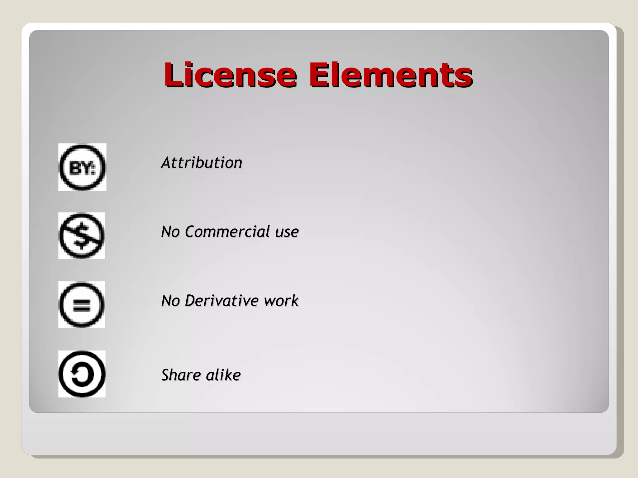 License Elements Attribution No Commercial use No Derivative work Share alike 