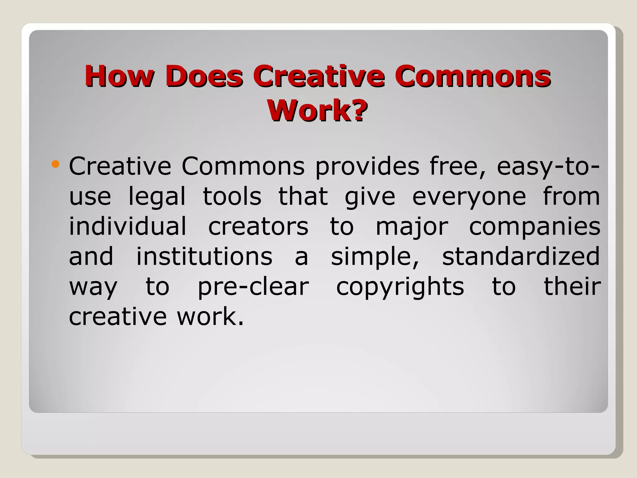 How Does Creative Commons Work? Creative Commons provides free, easy-to-use legal tools that give everyone from individual creators to major companies and institutions a simple, standardized way to pre-clear copyrights to their creative work. 