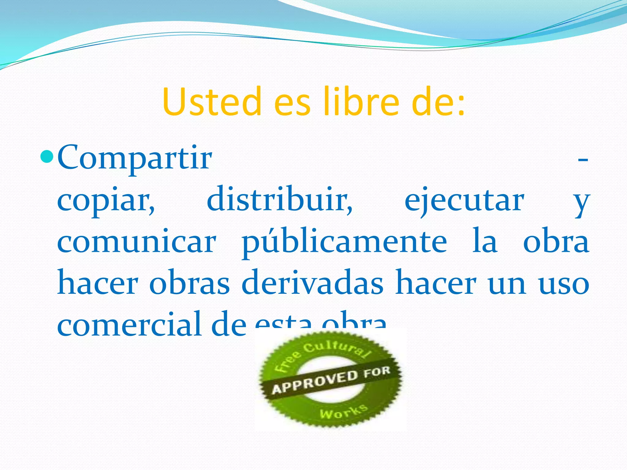 Usted es libre de:
Compartir -
copiar, distribuir, ejecutar y
comunicar públicamente la obra
hacer obras derivadas hacer un uso
comercial de esta obra
 