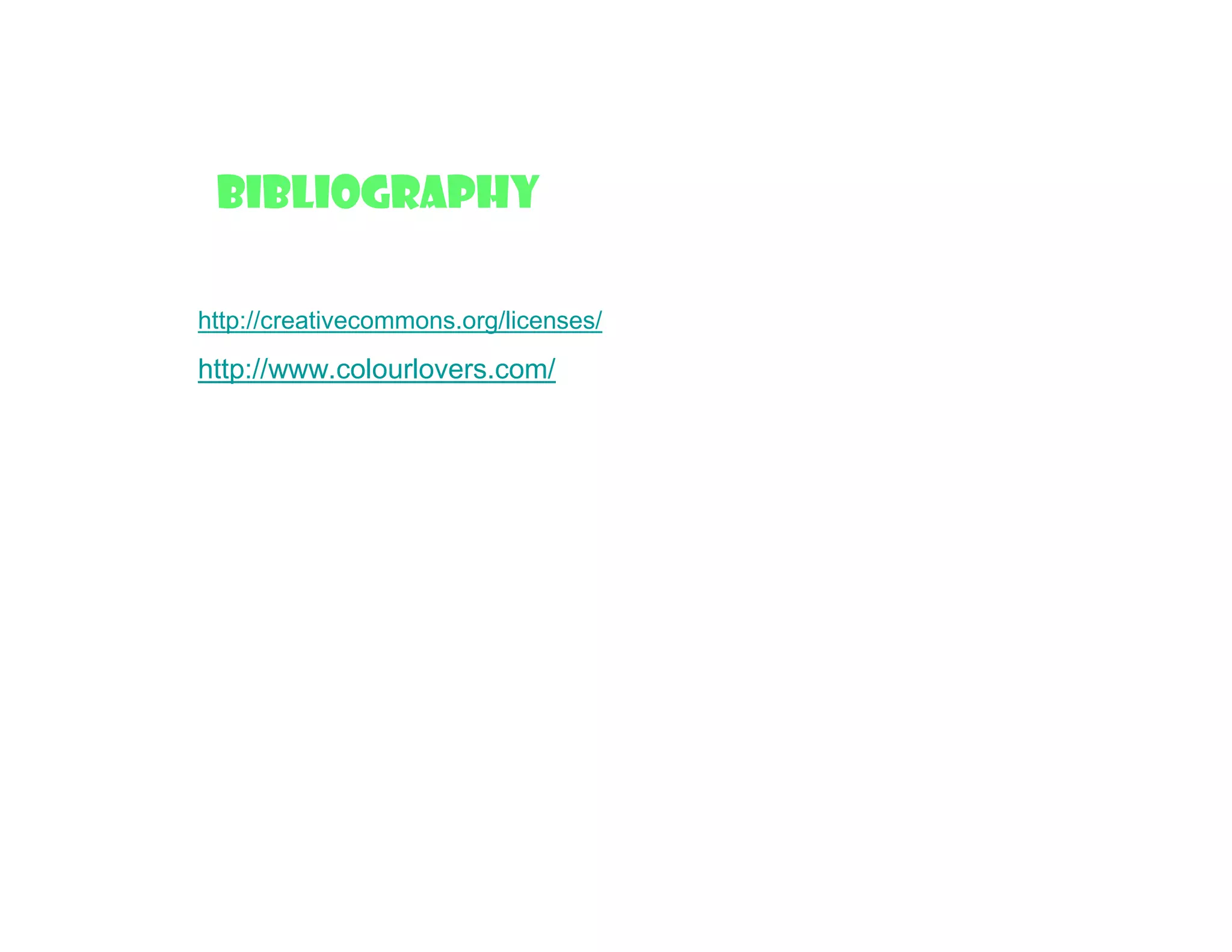 Bibliography
http://creativecommons.org/licenses/
http://www.colourlovers.com/