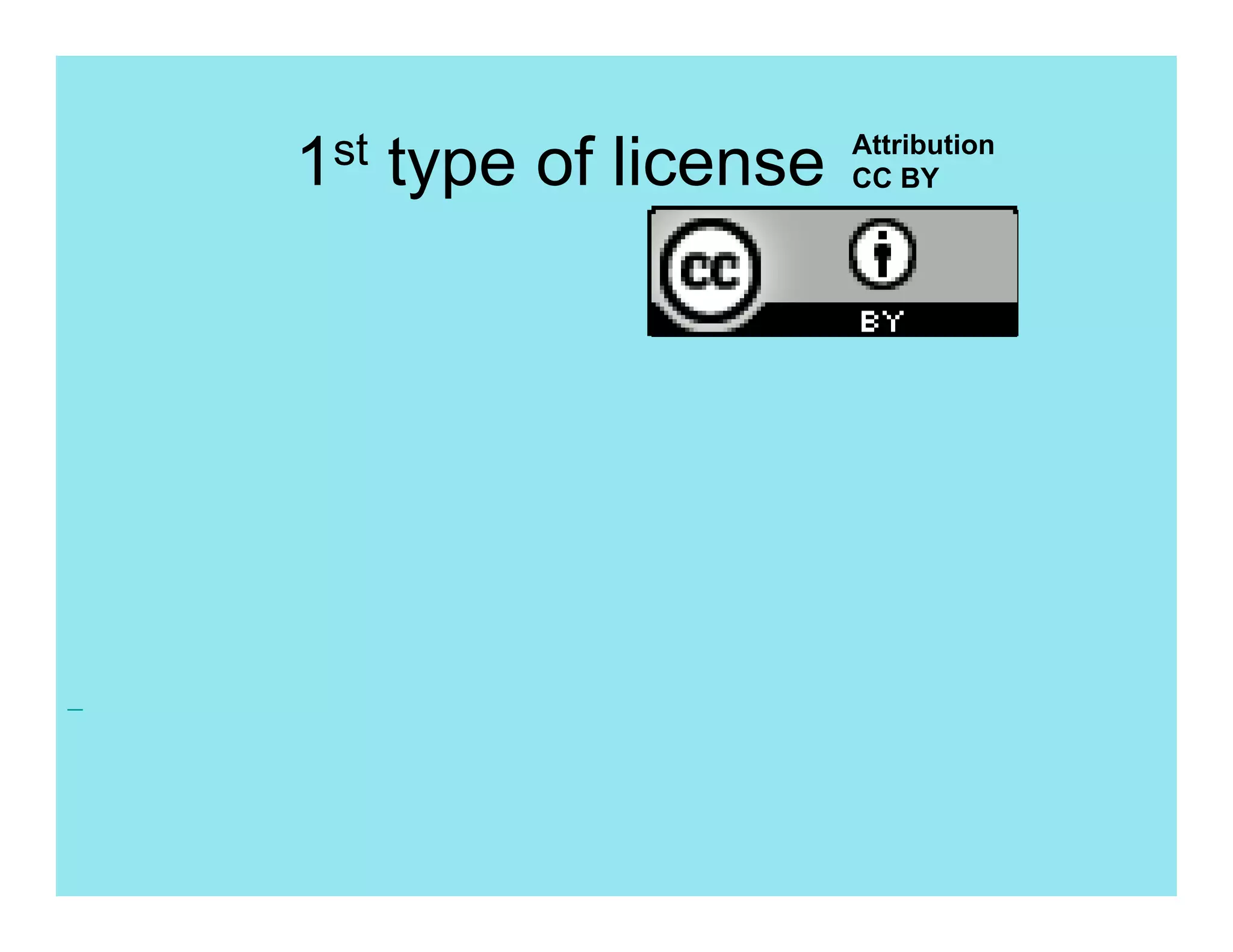 1st   type of license   Attribution
                        CC BY
 
