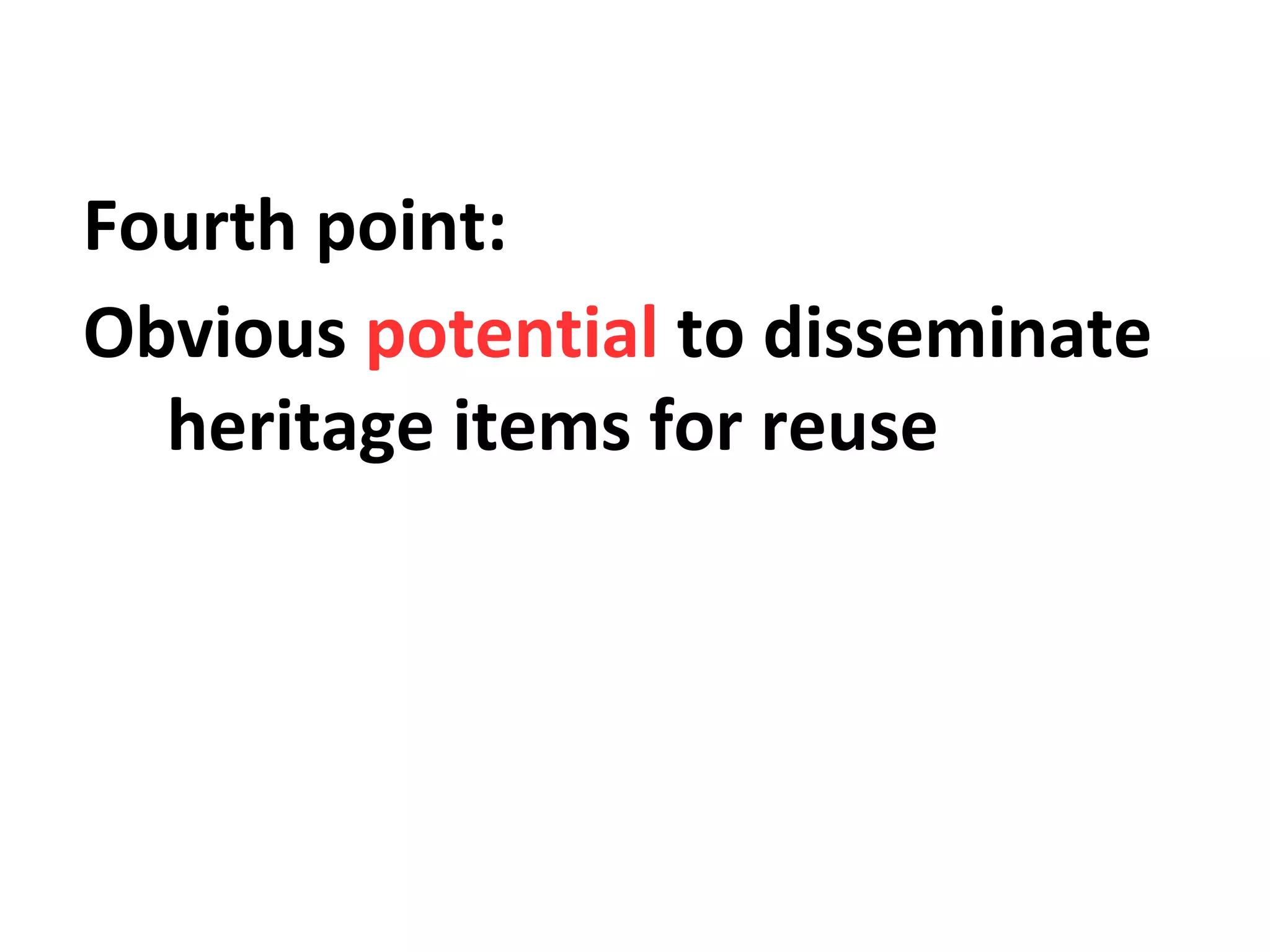 Fourth point:
Obvious potential to disseminate
heritage items for reuse
 
