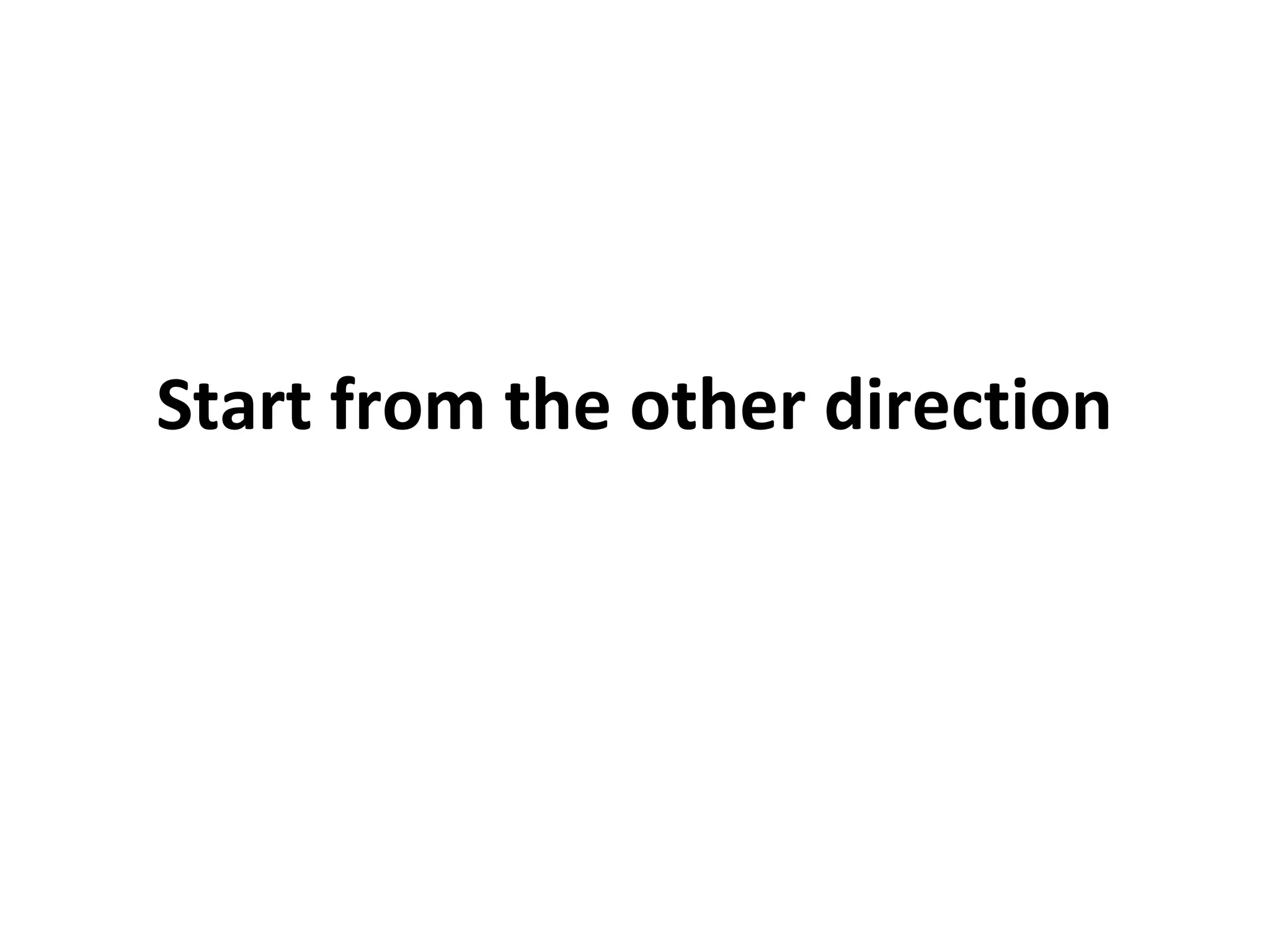 Start from the other direction
 
