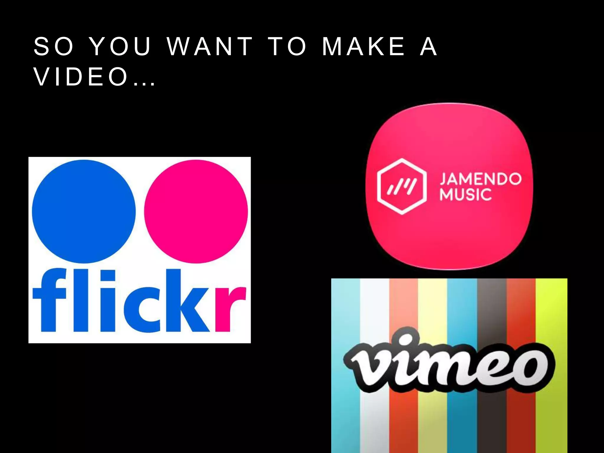 S O Y O U W A N T T O M A K E A
V I D E O …
 