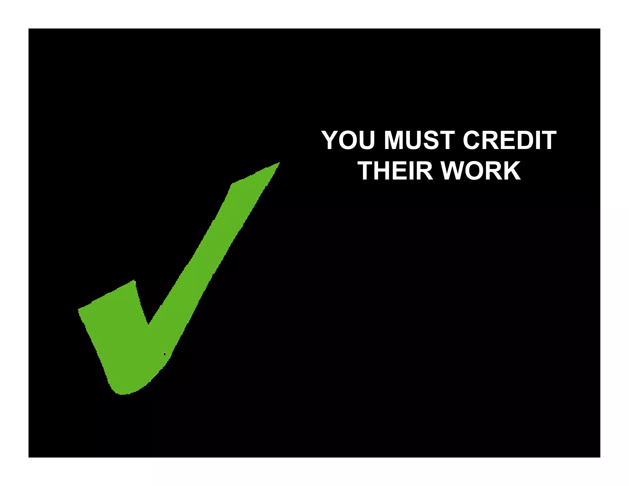 YOU MUST CREDIT
  THEIR WORK
 