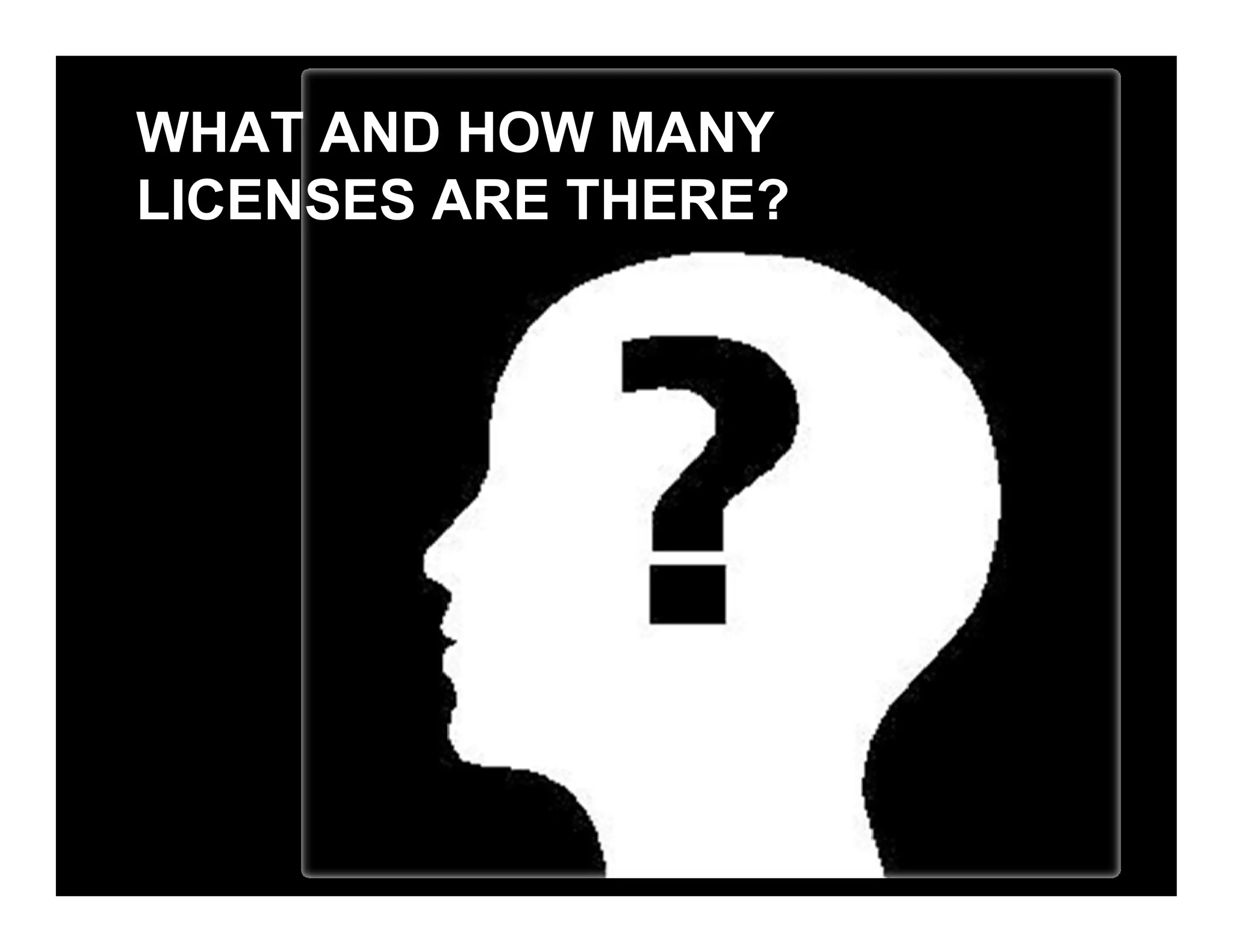 WHAT AND HOW MANY
LICENSES ARE THERE?
 