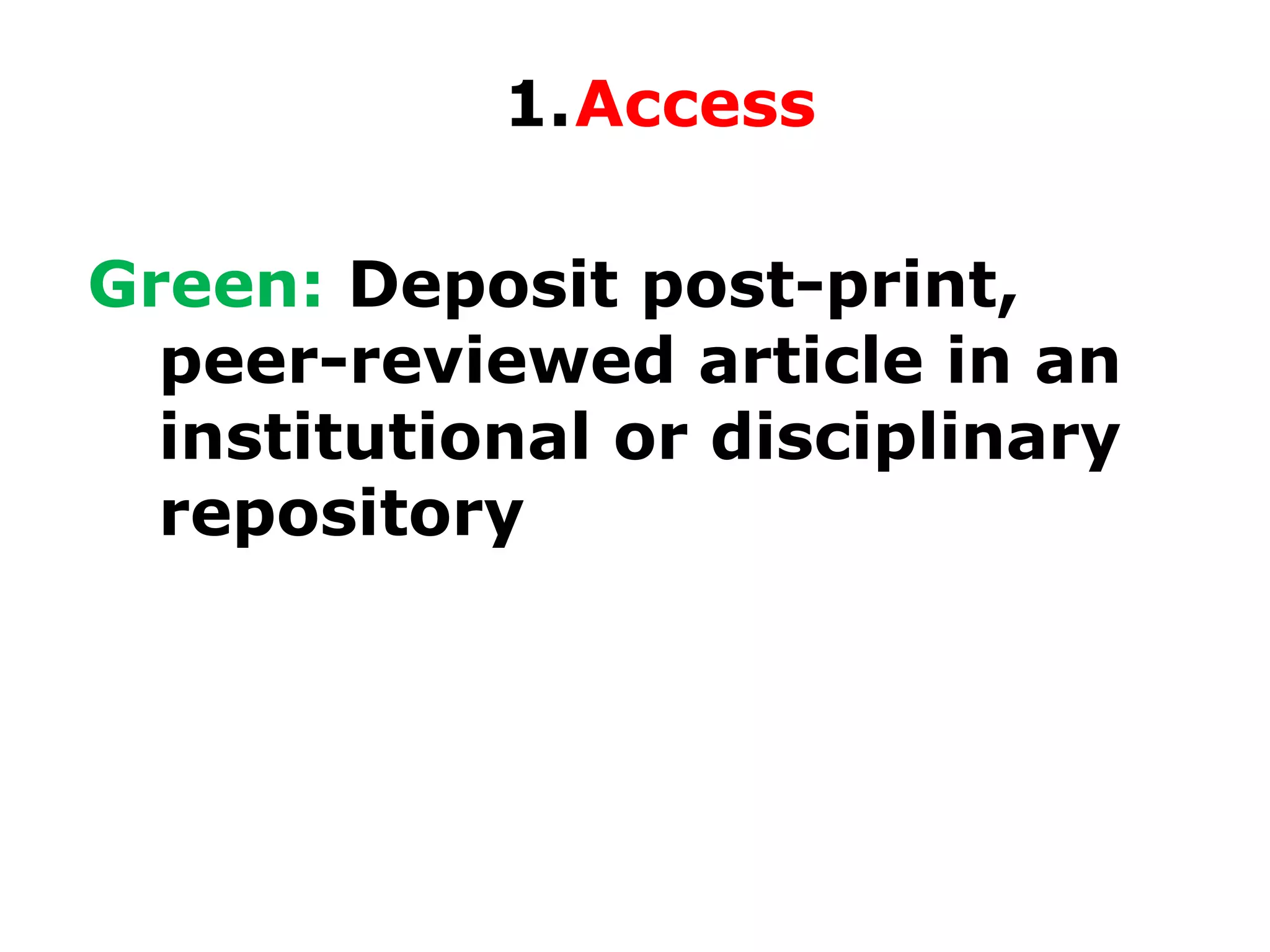 1.Access
Green: Deposit post-print,
peer-reviewed article in an
institutional or disciplinary
repository

 