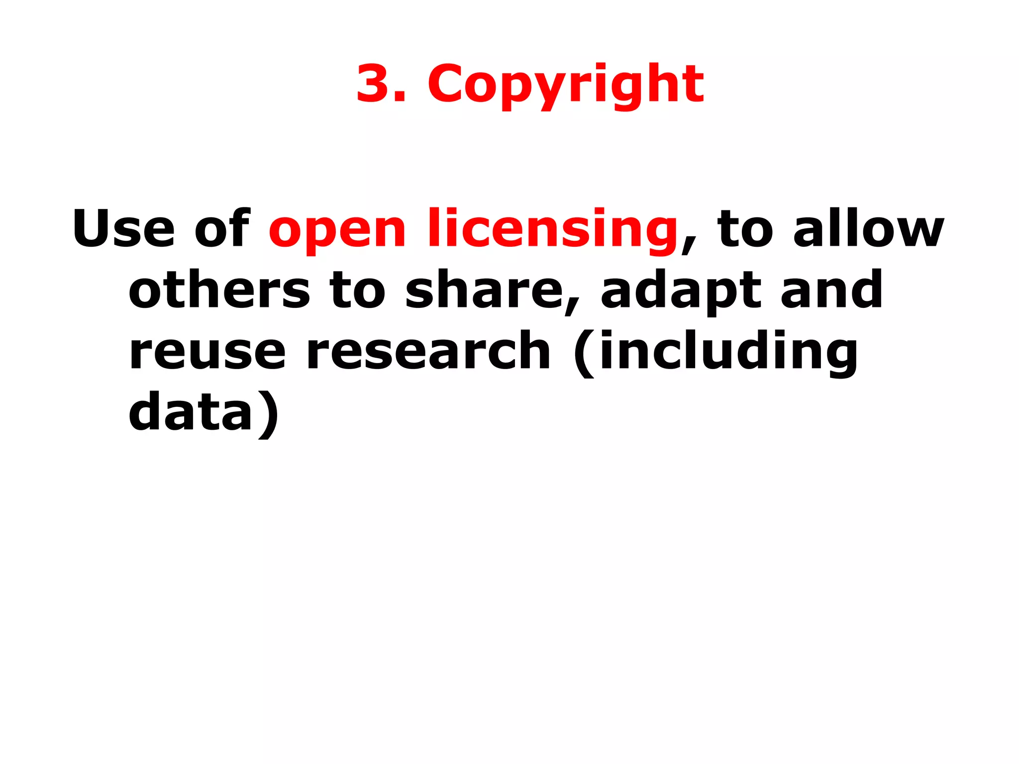 3. Copyright
Use of open licensing, to allow
others to share, adapt and
reuse research (including
data)

 
