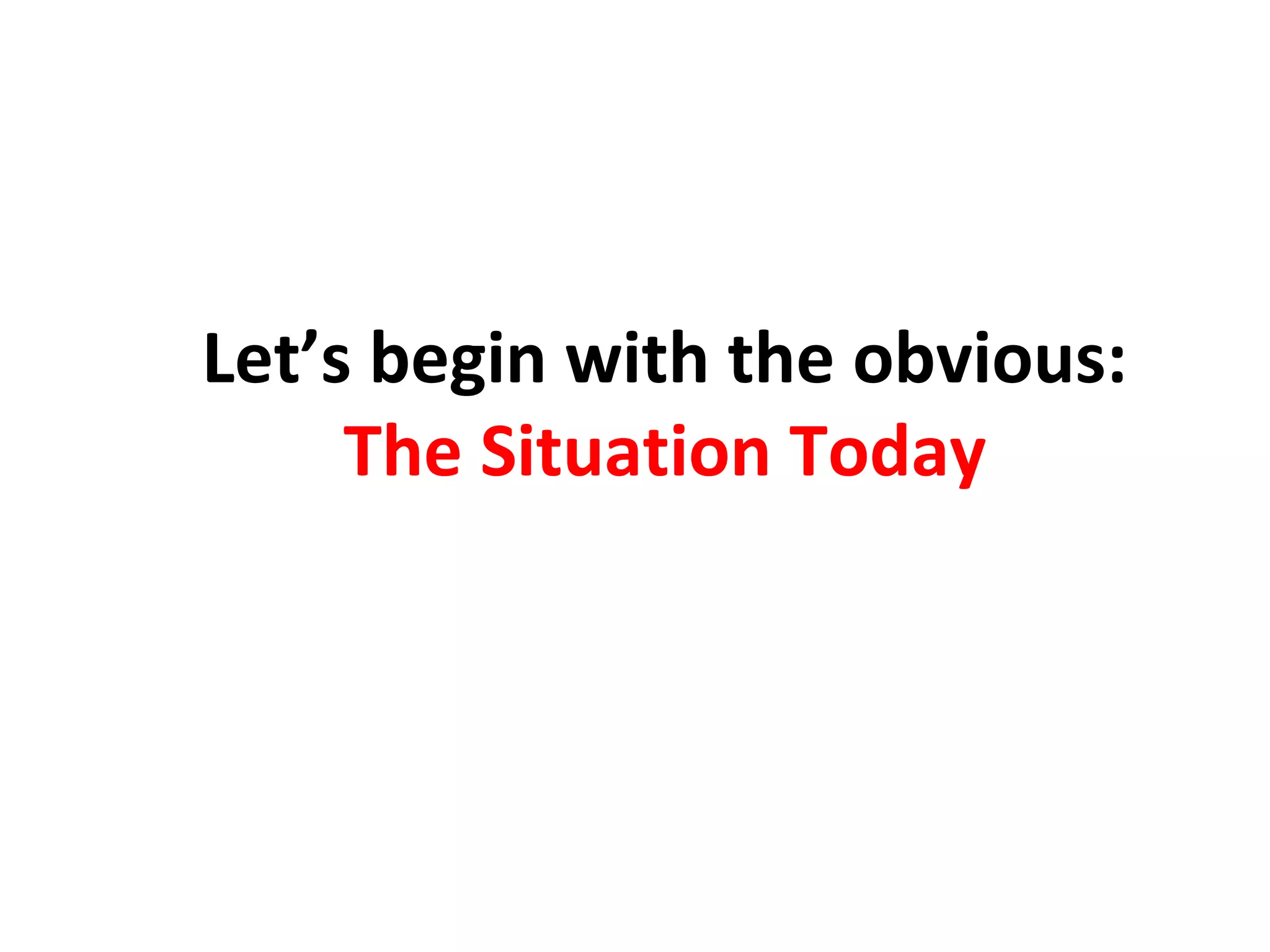 Let’s begin with the obvious:
The Situation Today

 