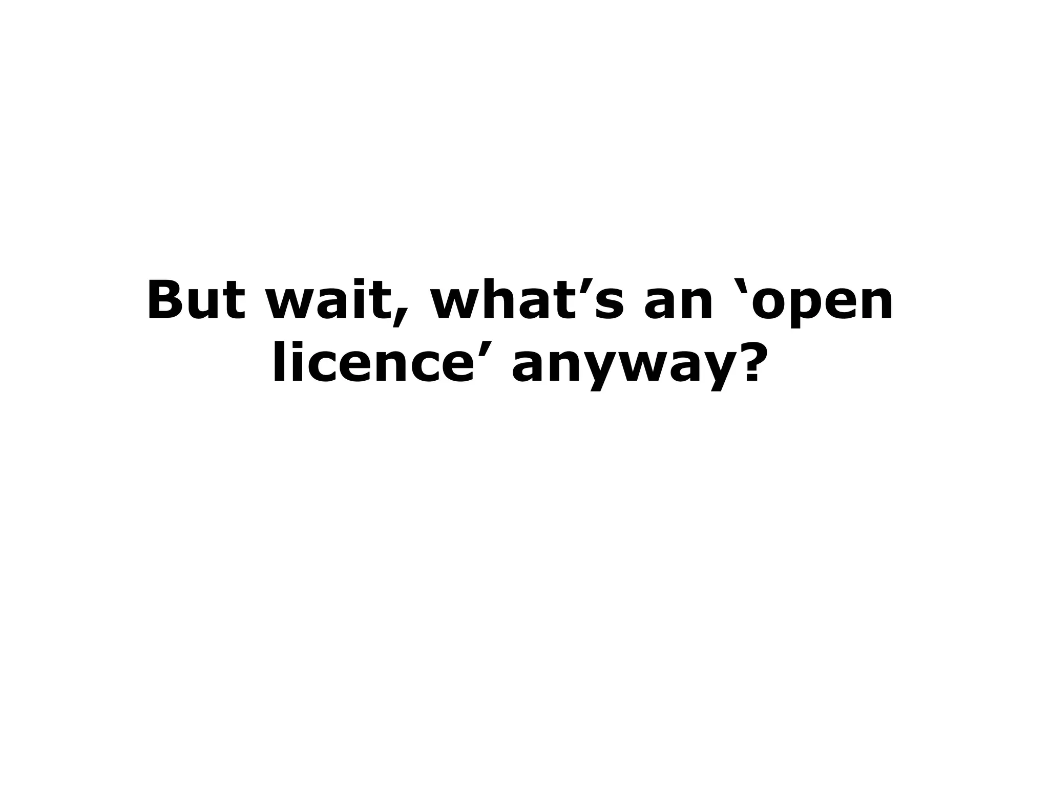 But wait, what’s an ‘open
licence’ anyway?

 