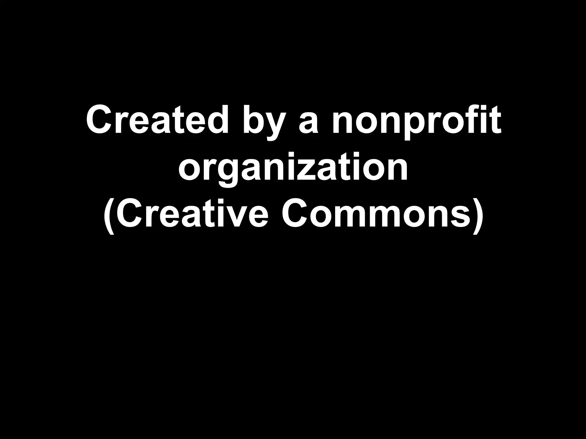 Created by a nonprofit 
organization 
(Creative Commons) 
 