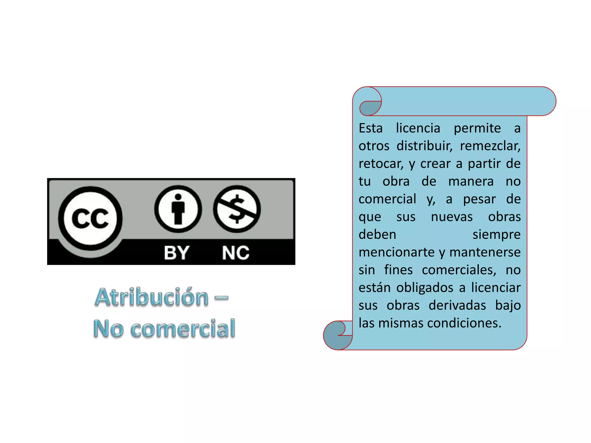 Esta licencia permite a
otros distribuir, remezclar,
retocar, y crear a partir de
tu obra de manera no
comercial y, a pesar de
que sus nuevas obras
deben siempre
mencionarte y mantenerse
sin fines comerciales, no
están obligados a licenciar
sus obras derivadas bajo
las mismas condiciones.
 