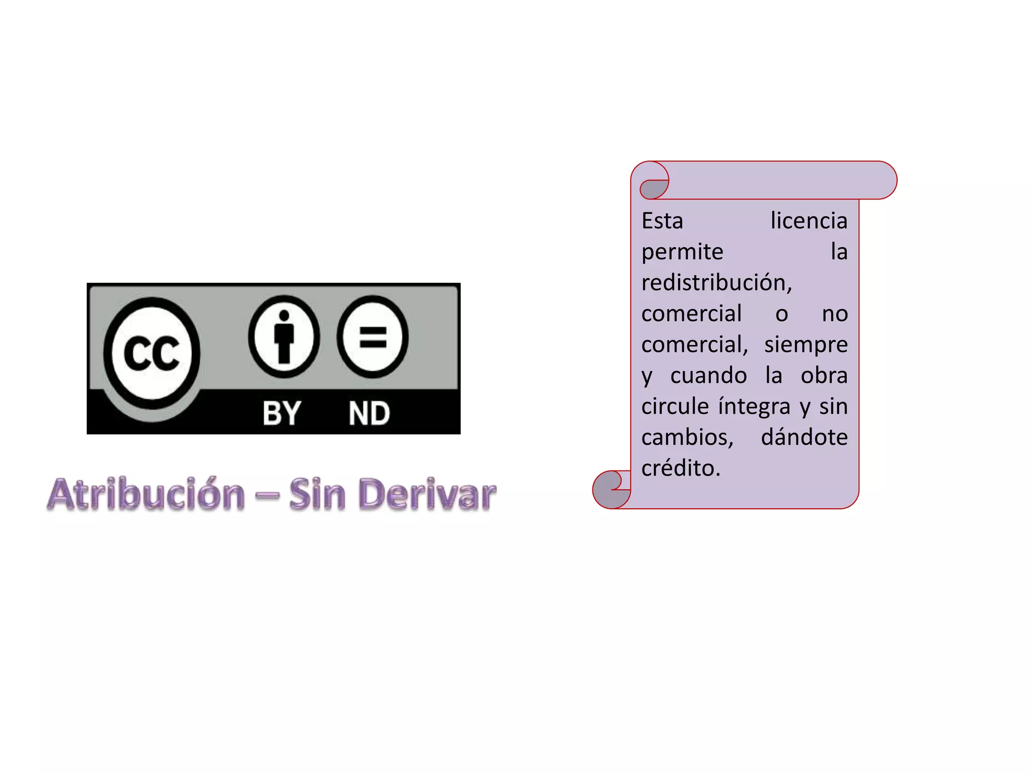 Esta licencia
permite la
redistribución,
comercial o no
comercial, siempre
y cuando la obra
circule íntegra y sin
cambios, dándote
crédito.
 