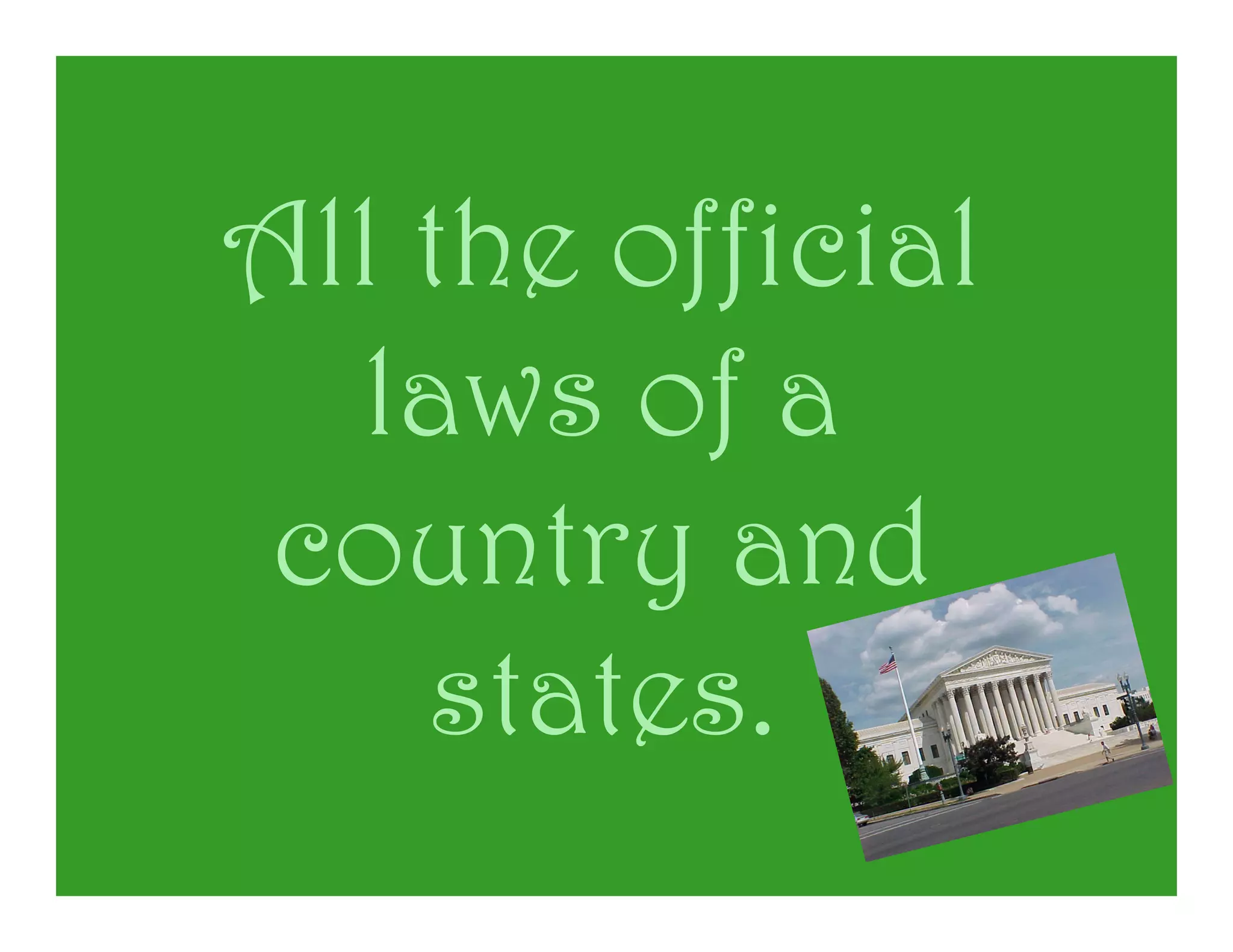 All the official
  laws of a
 country and
    states.
 