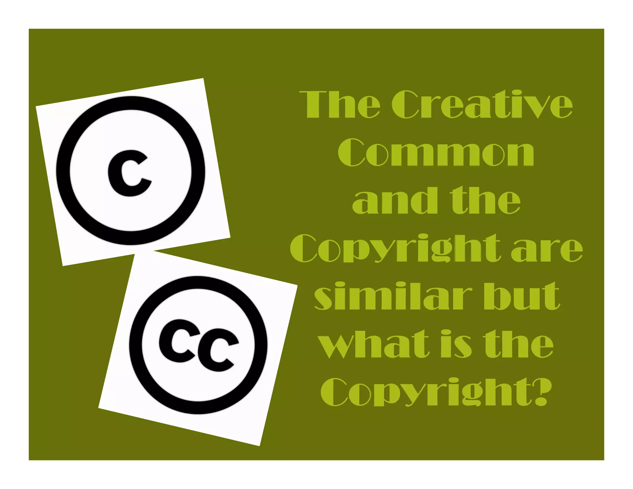 The Creative
  Common
   and the
Copyright are
 similar but
 what is the
 Copyright?
 