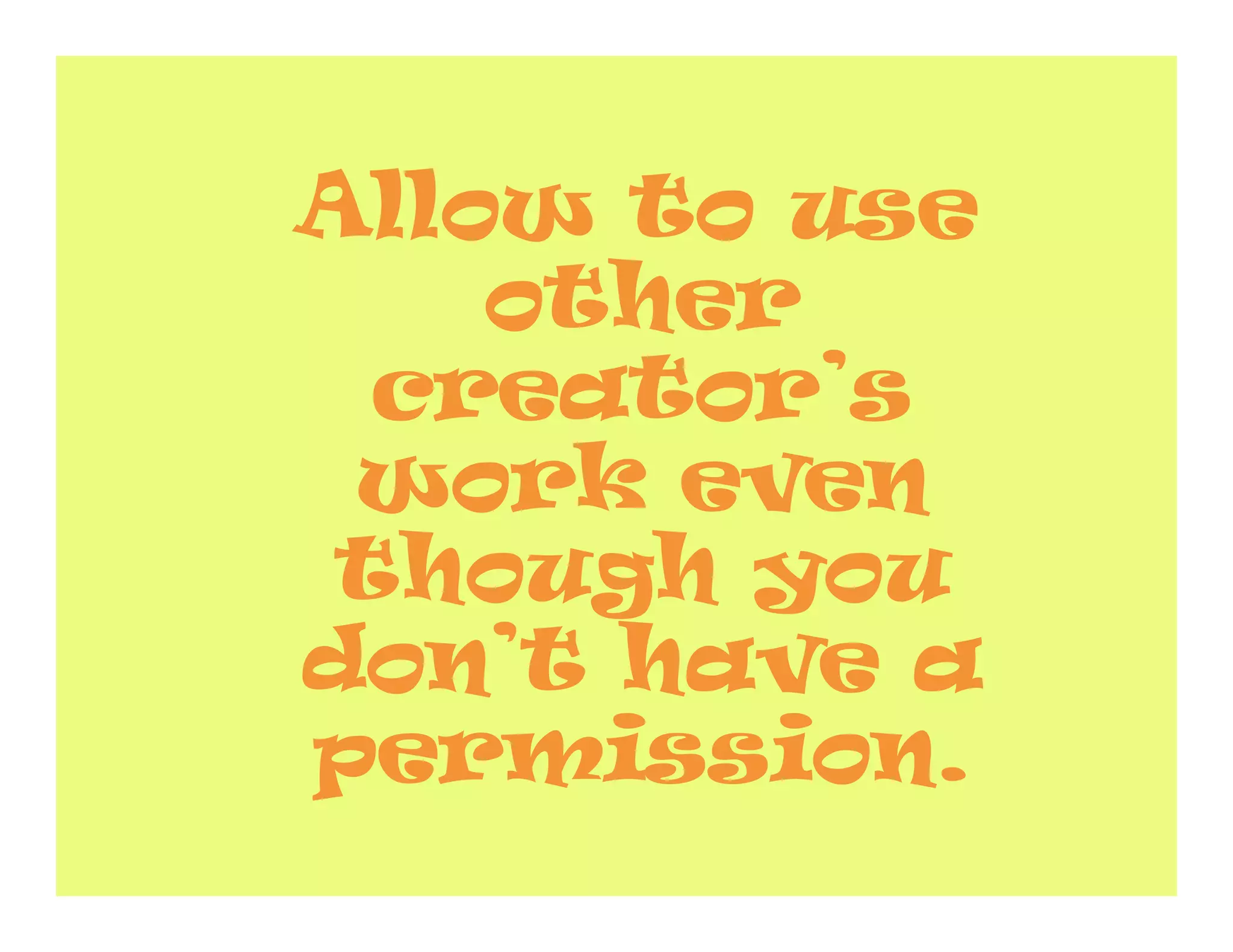 Allow to use
    other
  creator’s
 work even
 though you
don’t have a
permission.
 