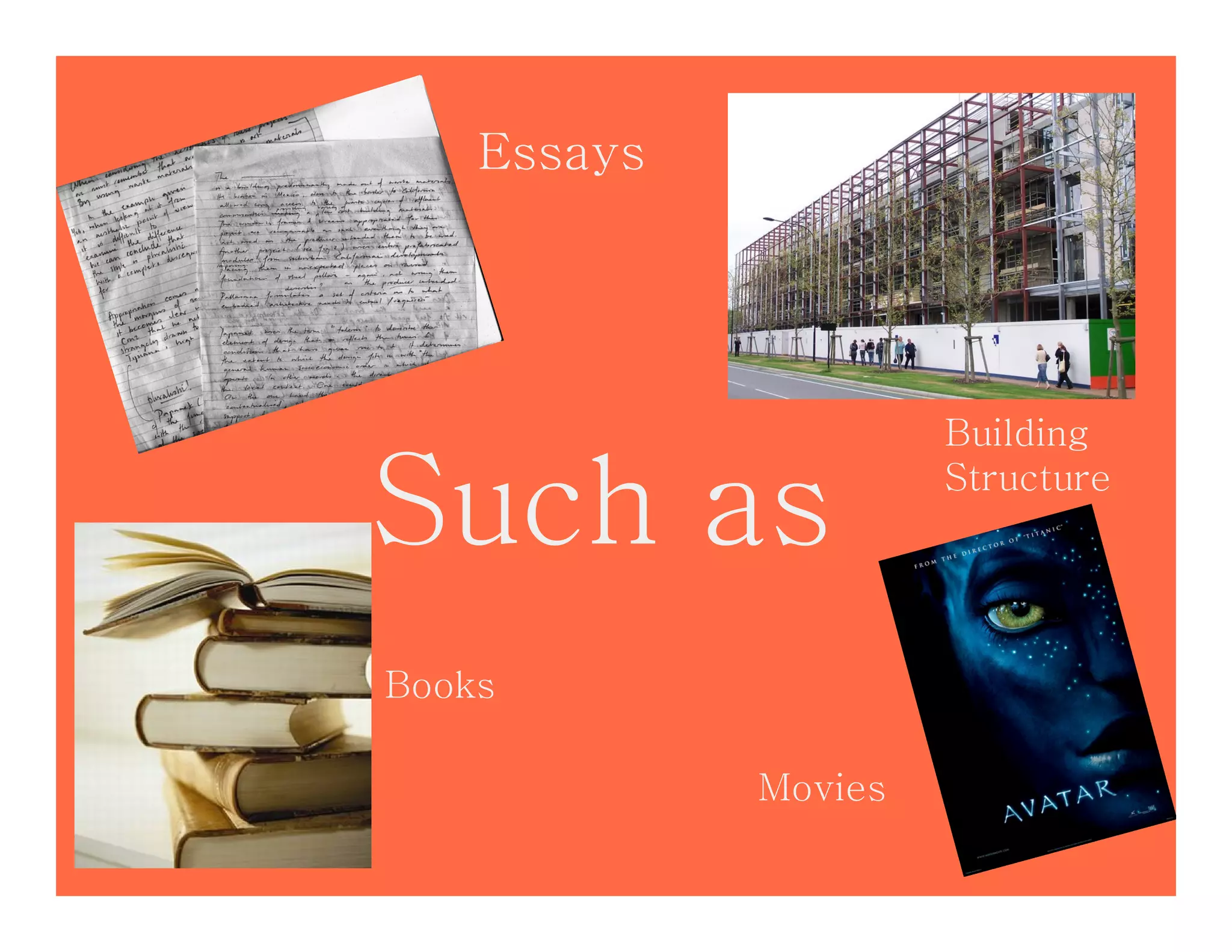 Essays




                      Building

Such as               Structure




Books

             Movies
 