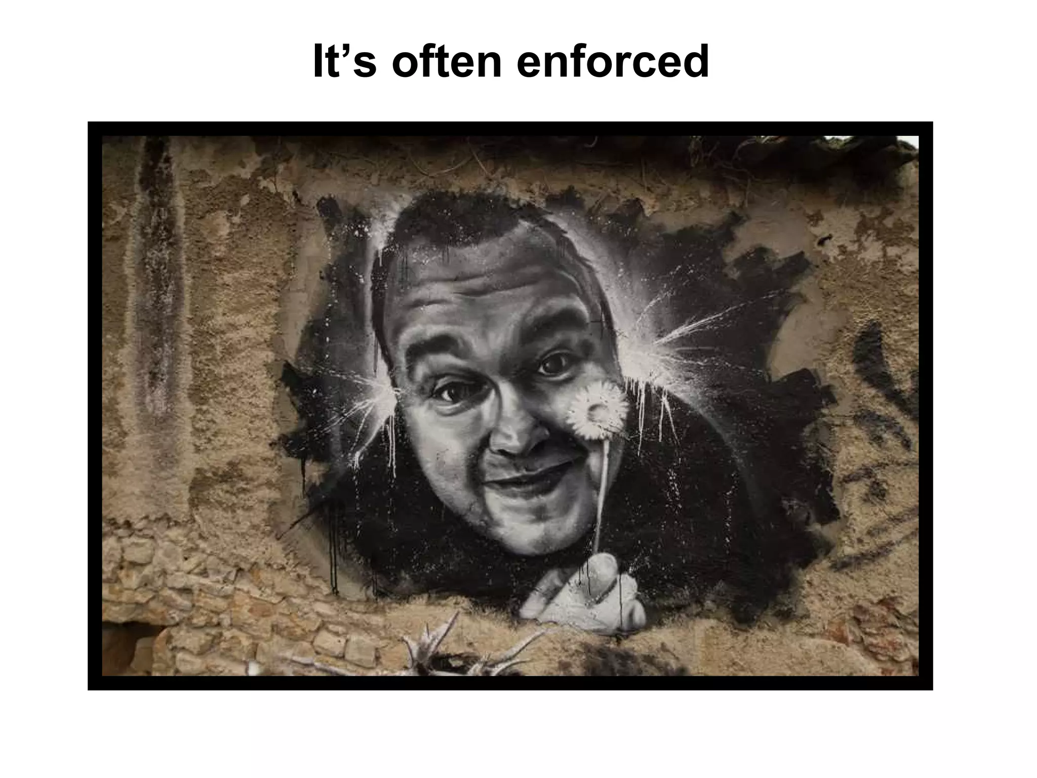 It’s often enforced
 