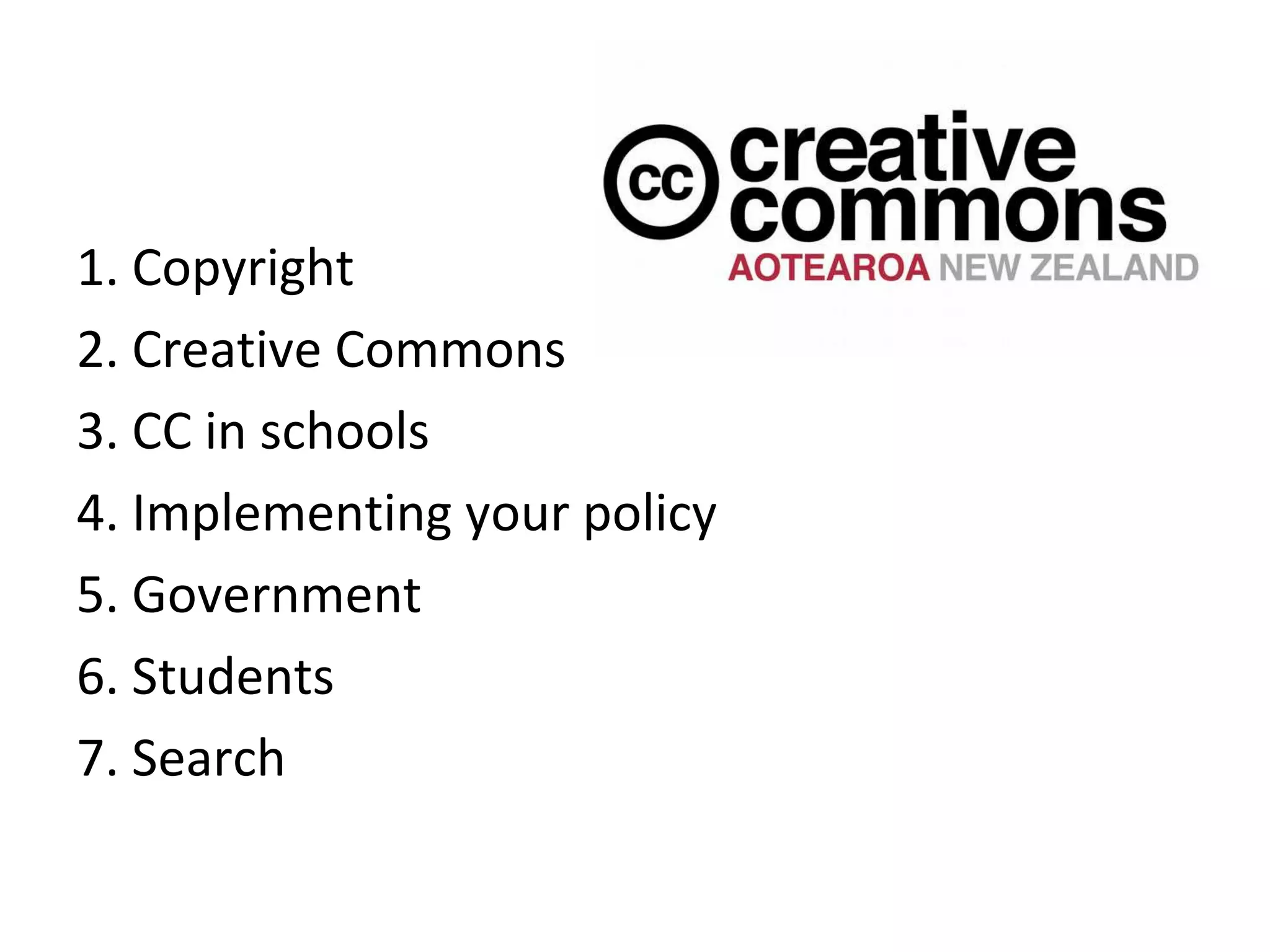 1. Copyright
2. Creative Commons
3. CC in schools
4. Implementing your policy
5. Government
6. Students
7. Search
 