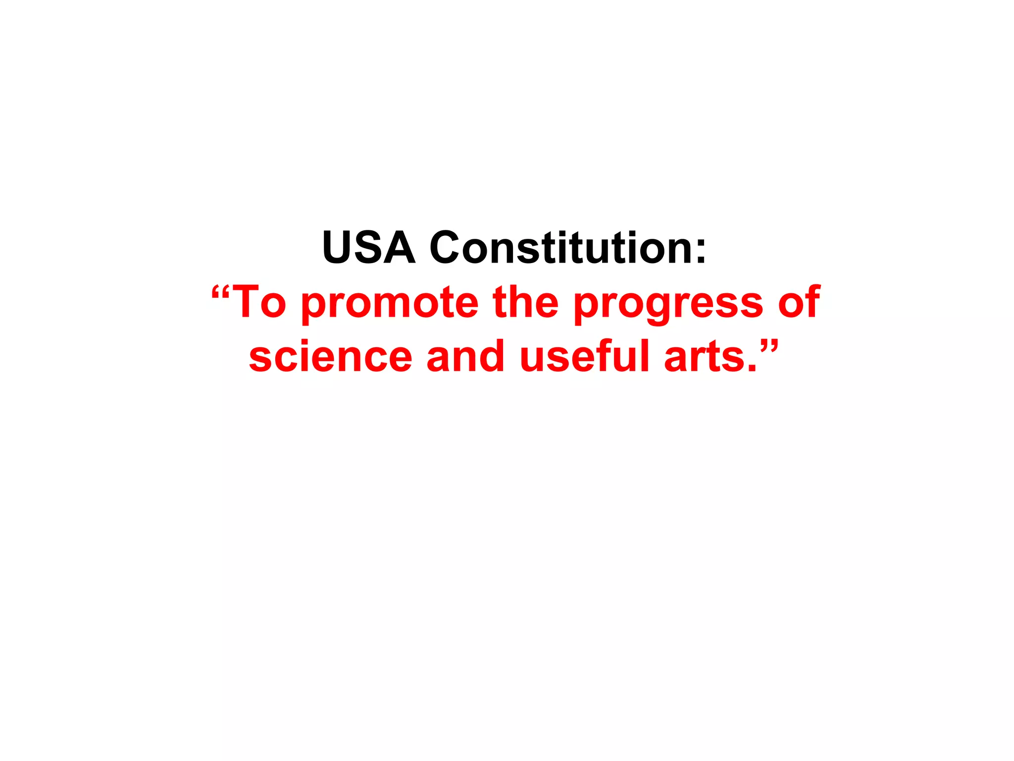 USA Constitution:
“To promote the progress of
science and useful arts.”
 