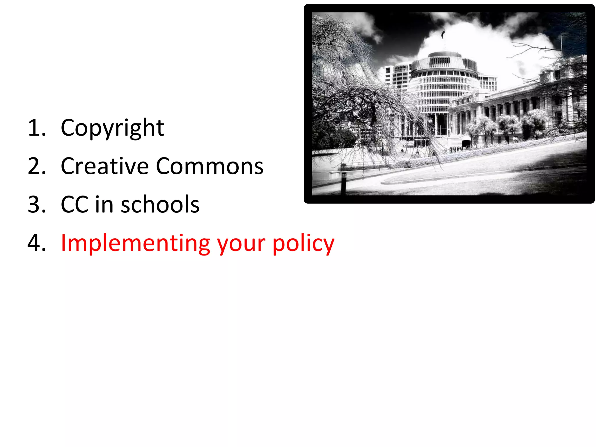1. Copyright
2. Creative Commons
3. CC in schools
4. Implementing your policy
 