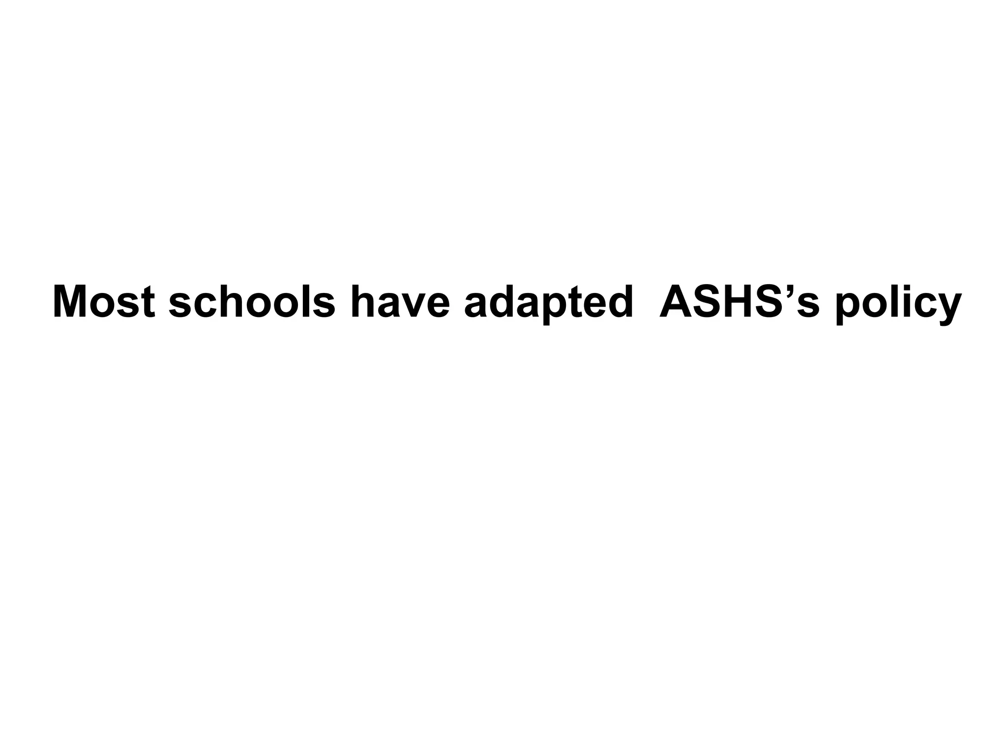 Most schools have adapted ASHS’s policy
 