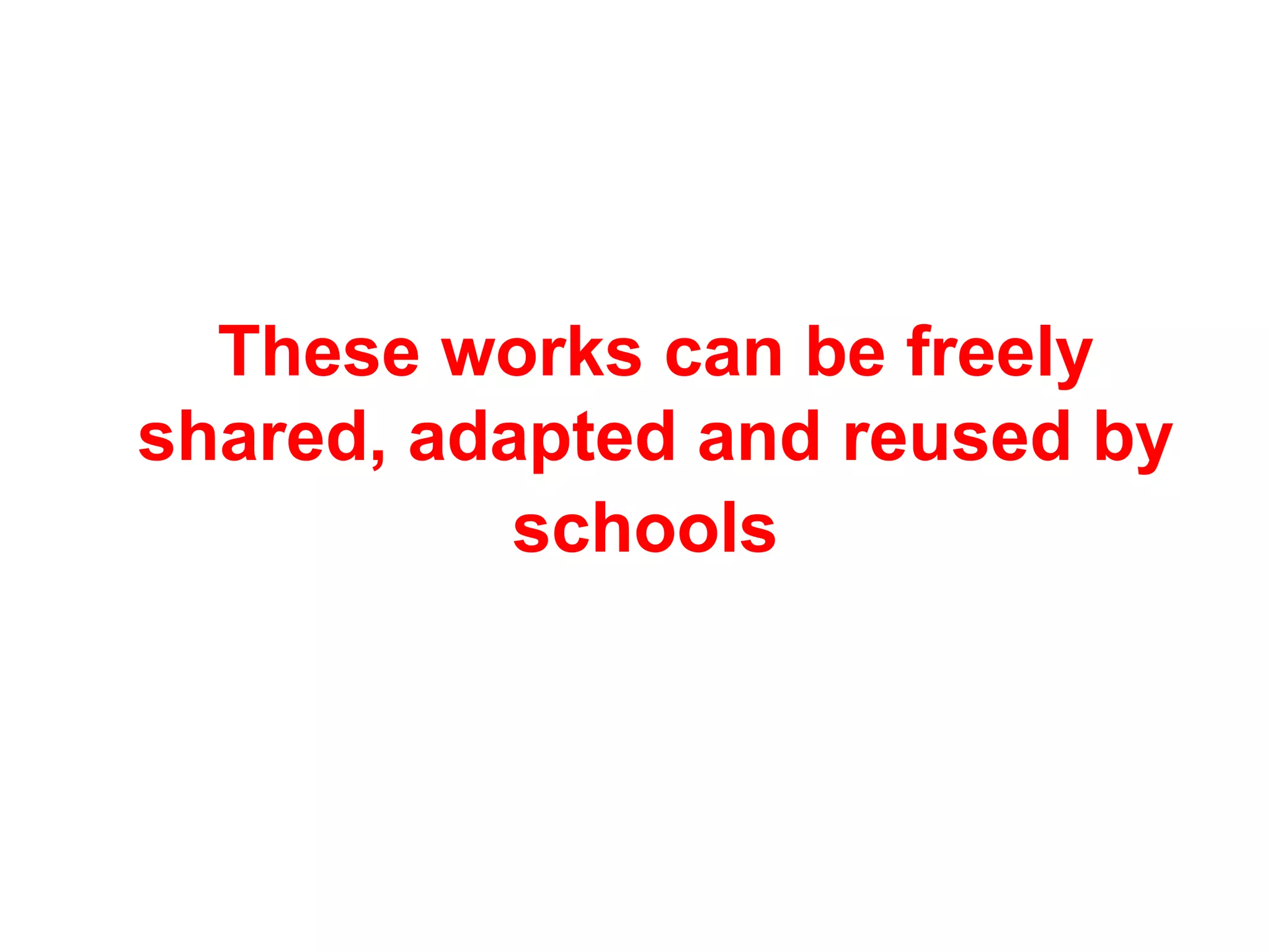 These works can be freely
shared, adapted and reused by
schools
 