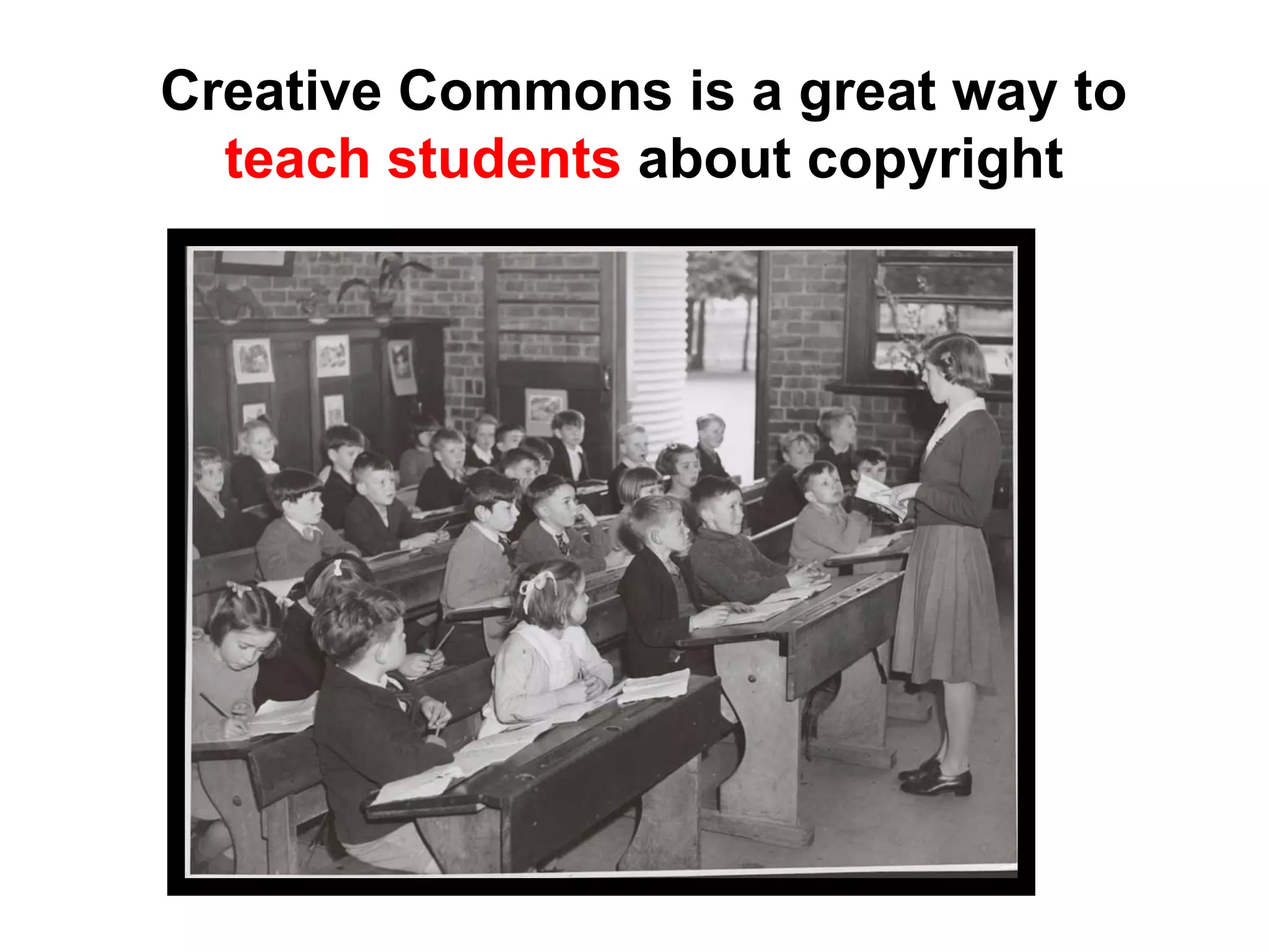 Creative Commons is a great way to
teach students about copyright
 