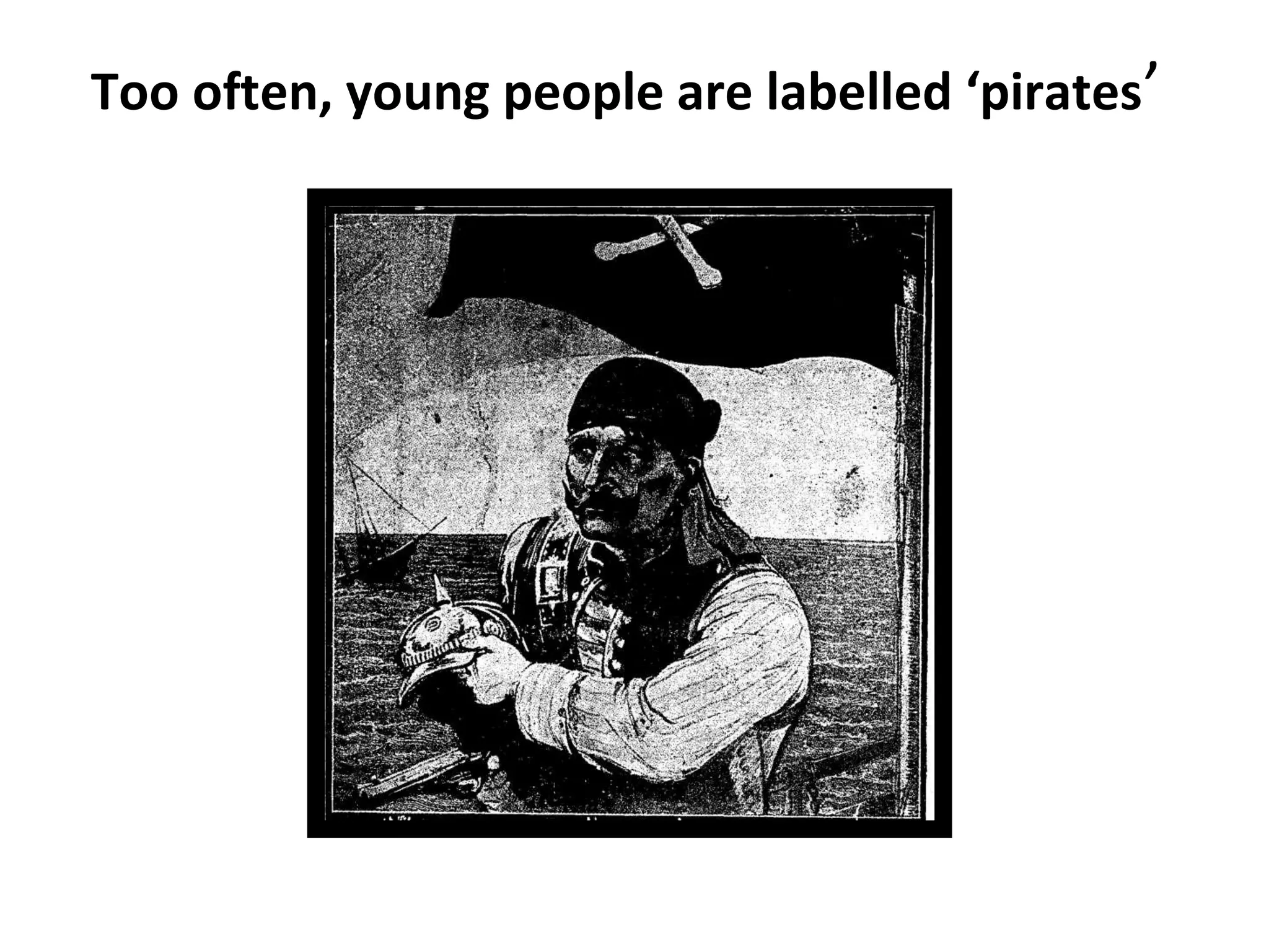 Too often, young people are labelled ‘pirates’
 